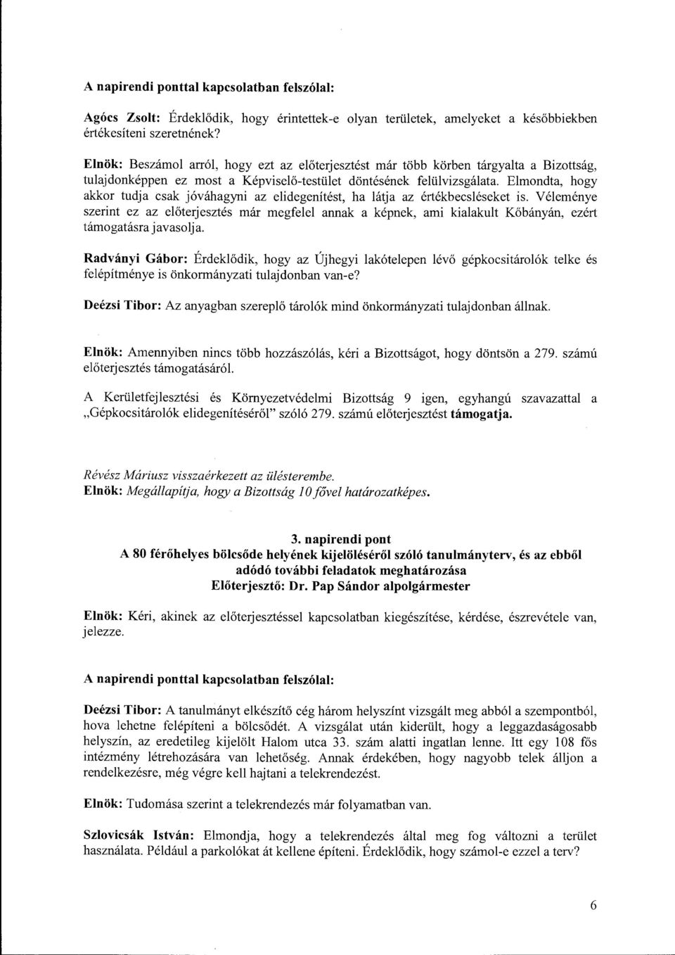 döntésének felülvizsgálata. Elmondta, hogy akkor tudja csak jóváhagyni az elidegenítést, ha látja az értékbecsléseket is.