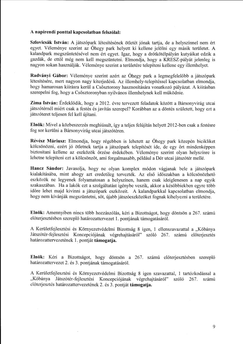 Igaz, hogy a drótkötélpályán kutyáikat edzik a gazdák, de ettől még nem kell megszüntetni. Elmondja, hogy a KRESZ-pályát jelenleg is nagyon sokan használják.