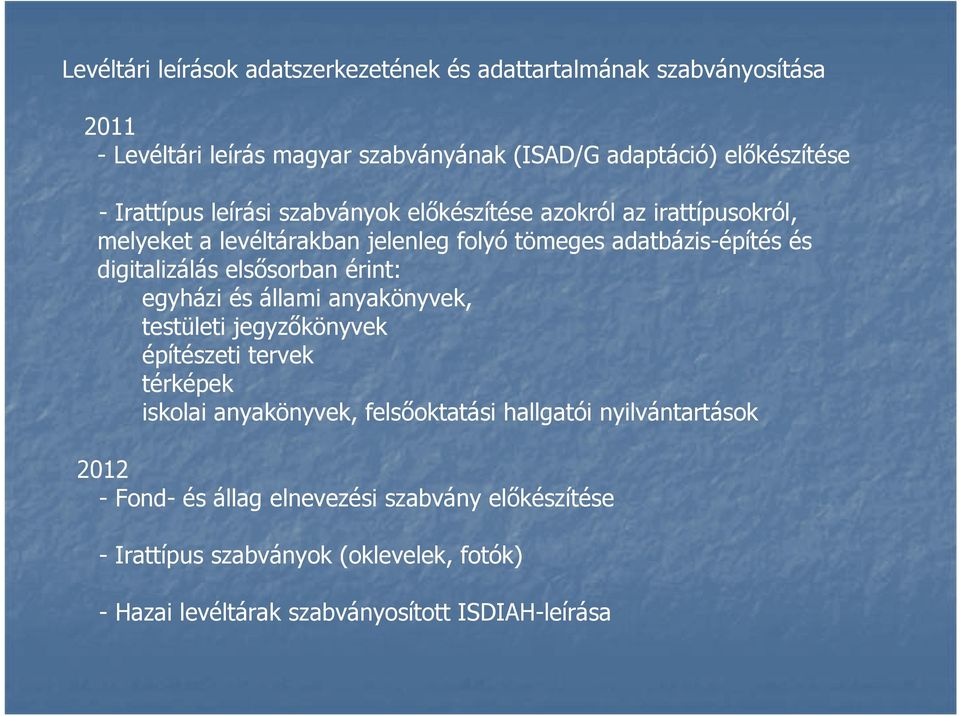 elsősorban érint: egyházi és állami anyakönyvek, testületi jegyzőkönyvek építészeti tervek térképek iskolai anyakönyvek, felsőoktatási hallgatói