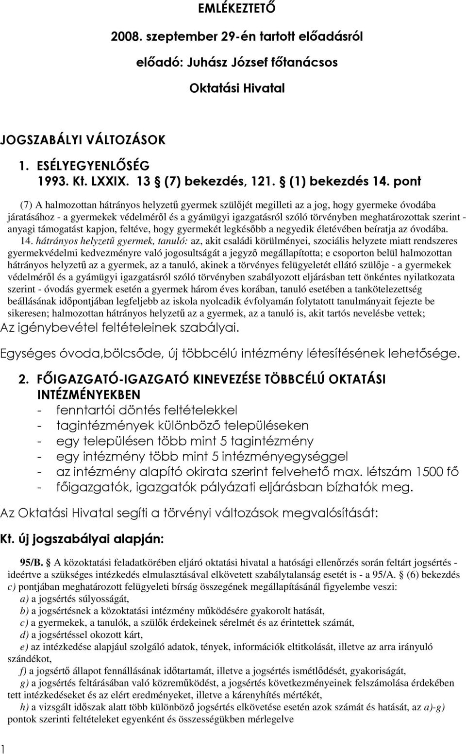 pont (7) A halmozottan hátrányos helyzetű gyermek szülőjét megilleti az a jog, hogy gyermeke óvodába járatásához - a gyermekek védelméről és a gyámügyi igazgatásról szóló törvényben meghatározottak