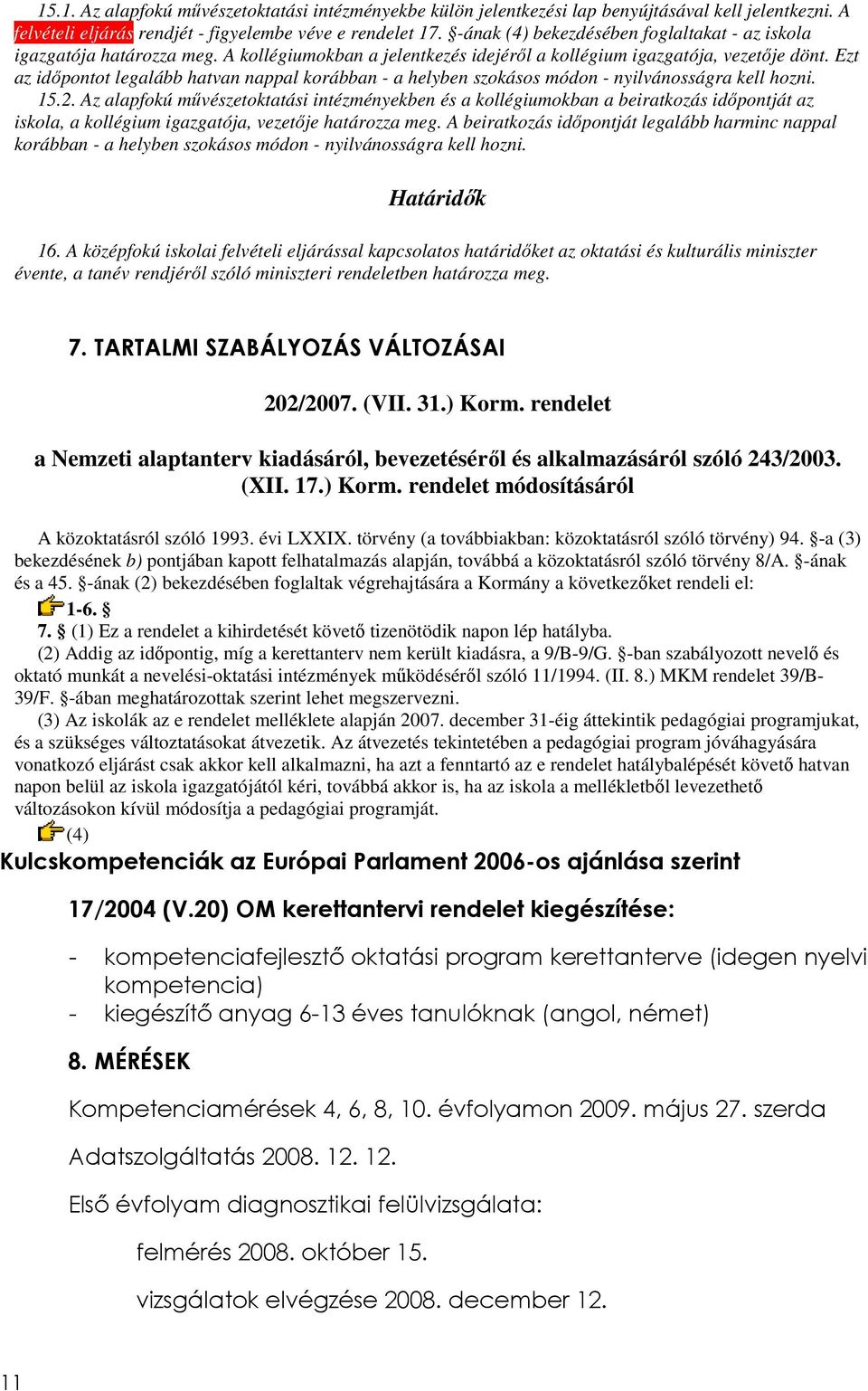Ezt az időpontot legalább hatvan nappal korábban - a helyben szokásos módon - nyilvánosságra kell hozni. 15.2.