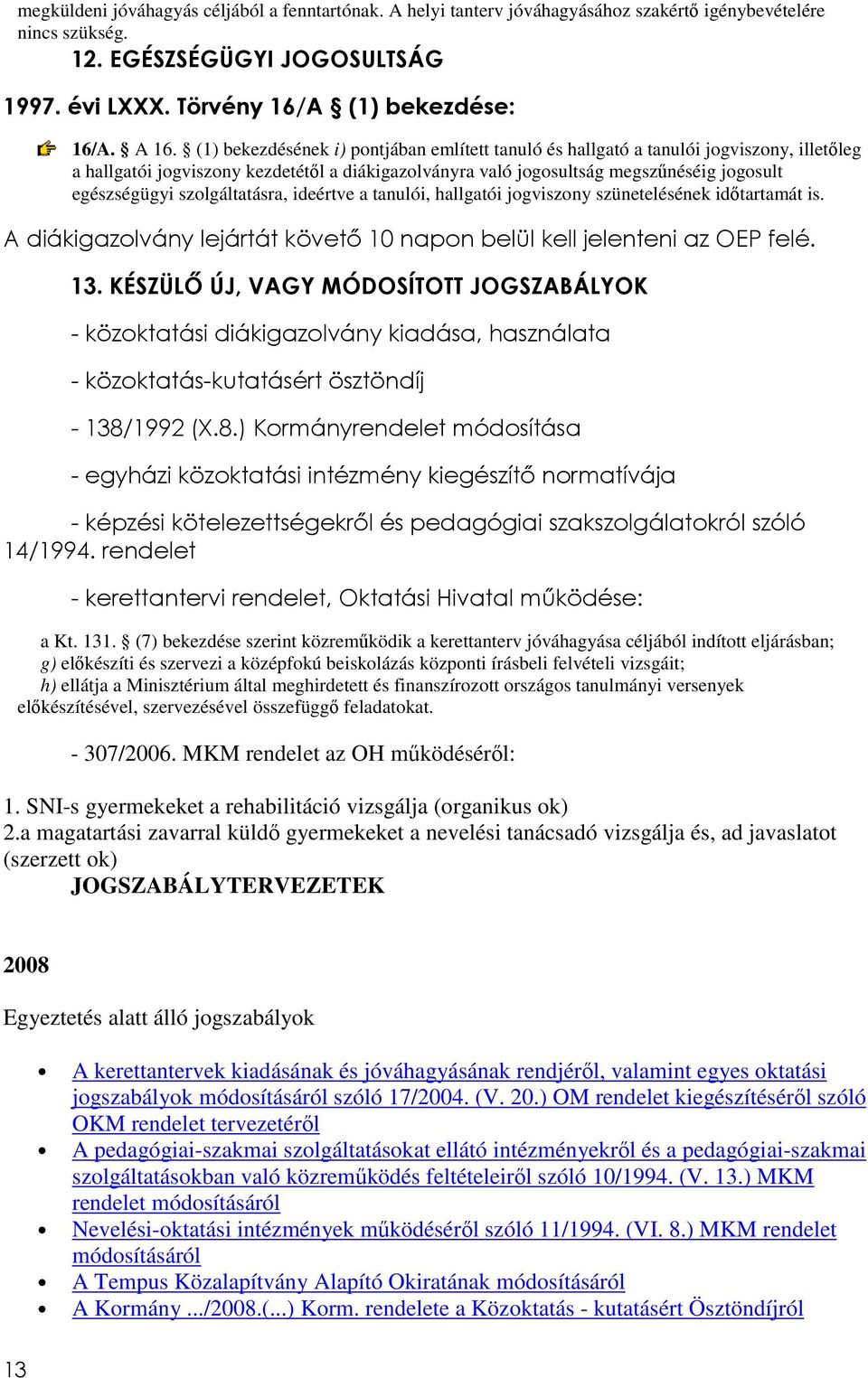 egészségügyi szolgáltatásra, ideértve a tanulói, hallgatói jogviszony szünetelésének időtartamát is. A diákigazolvány lejártát követő 10 napon belül kell jelenteni az OEP felé. 13.