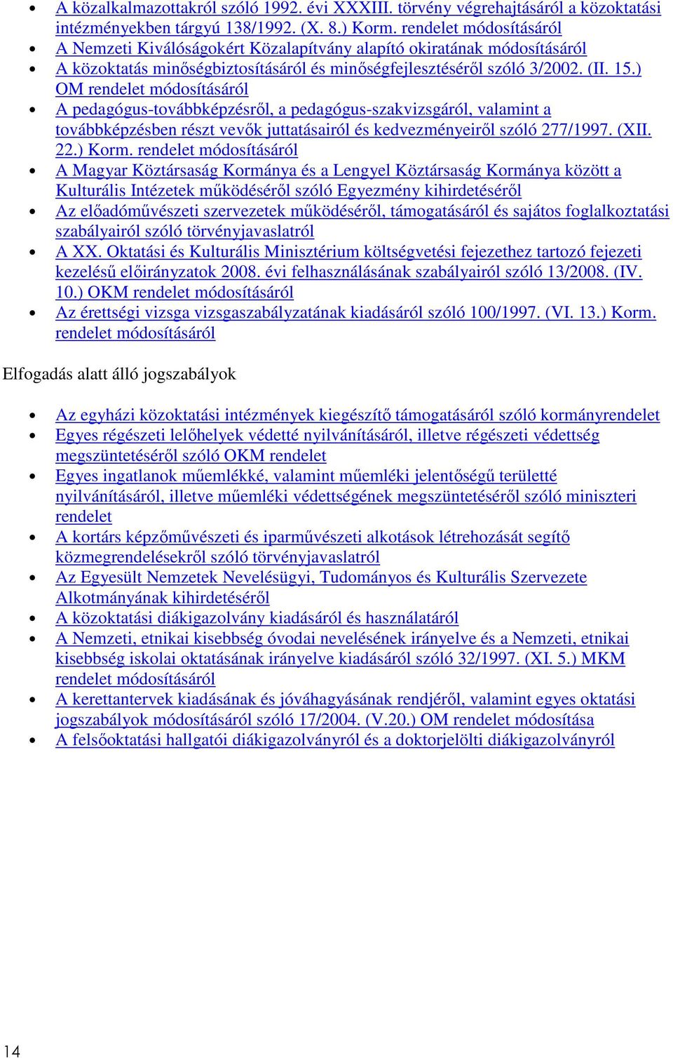 ) OM rendelet módosításáról A pedagógus-továbbképzésről, a pedagógus-szakvizsgáról, valamint a továbbképzésben részt vevők juttatásairól és kedvezményeiről szóló 277/1997. (XII. 22.) Korm.