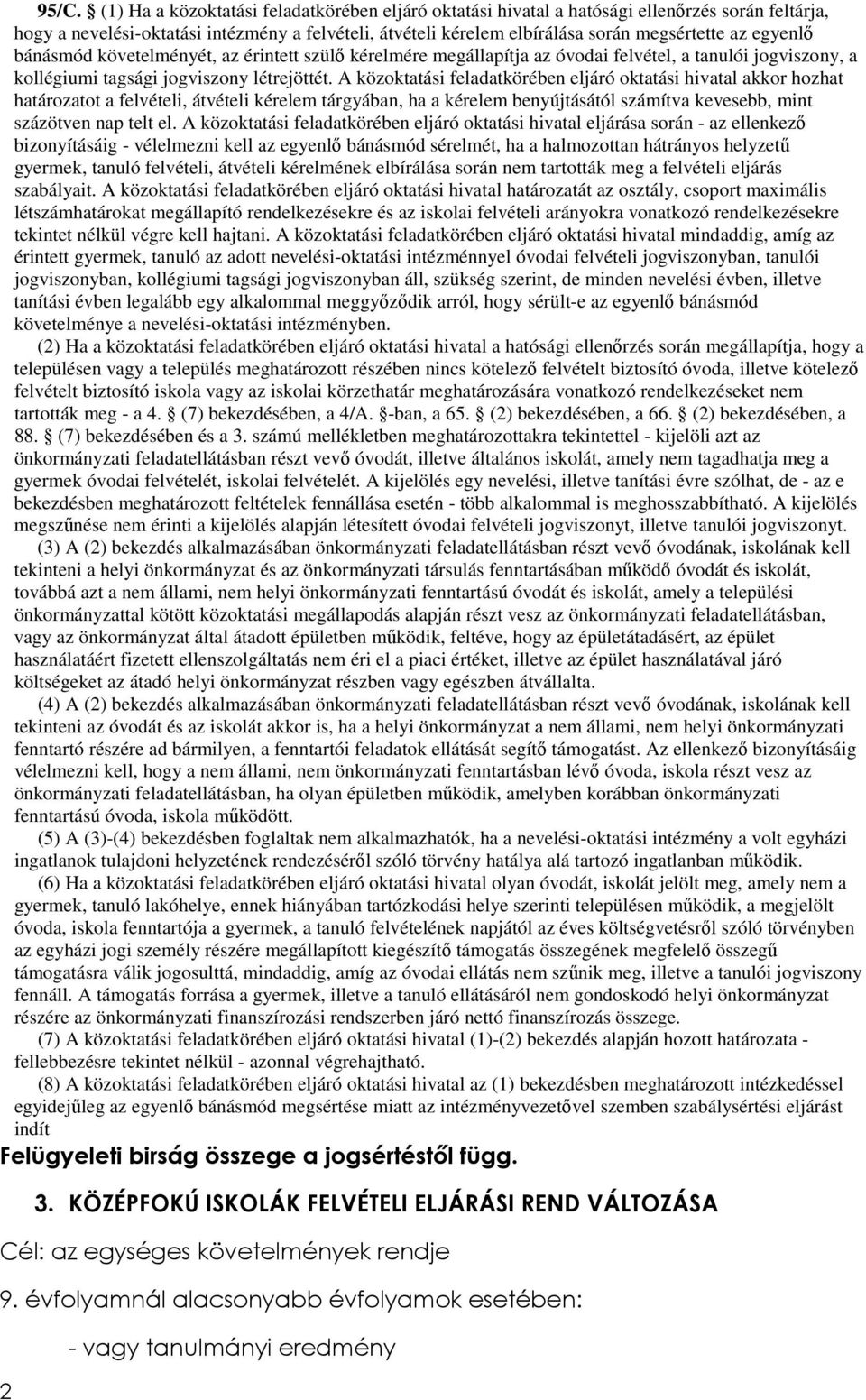 A közoktatási feladatkörében eljáró oktatási hivatal akkor hozhat határozatot a felvételi, átvételi kérelem tárgyában, ha a kérelem benyújtásától számítva kevesebb, mint százötven nap telt el.