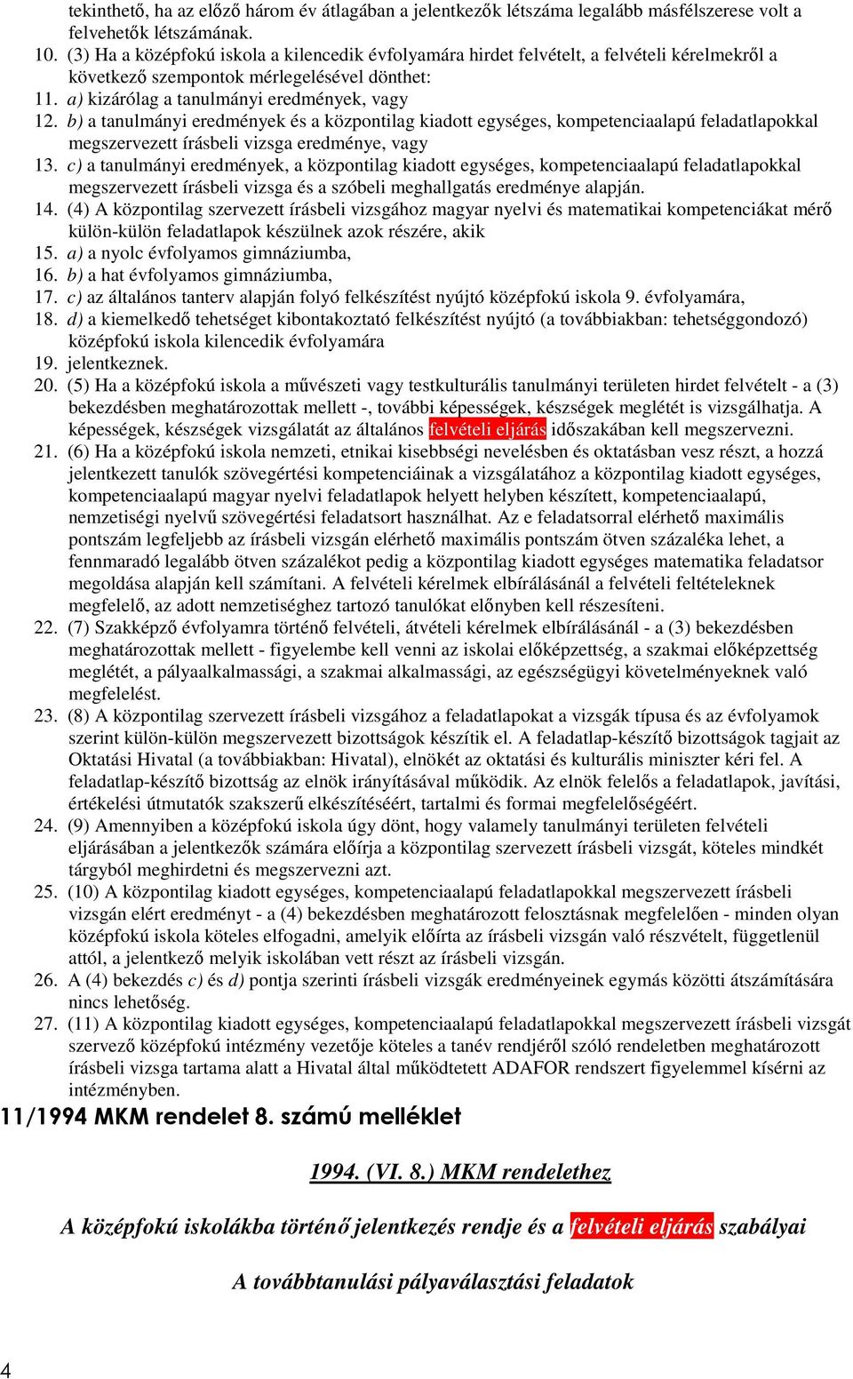 b) a tanulmányi eredmények és a központilag kiadott egységes, kompetenciaalapú feladatlapokkal megszervezett írásbeli vizsga eredménye, vagy 13.