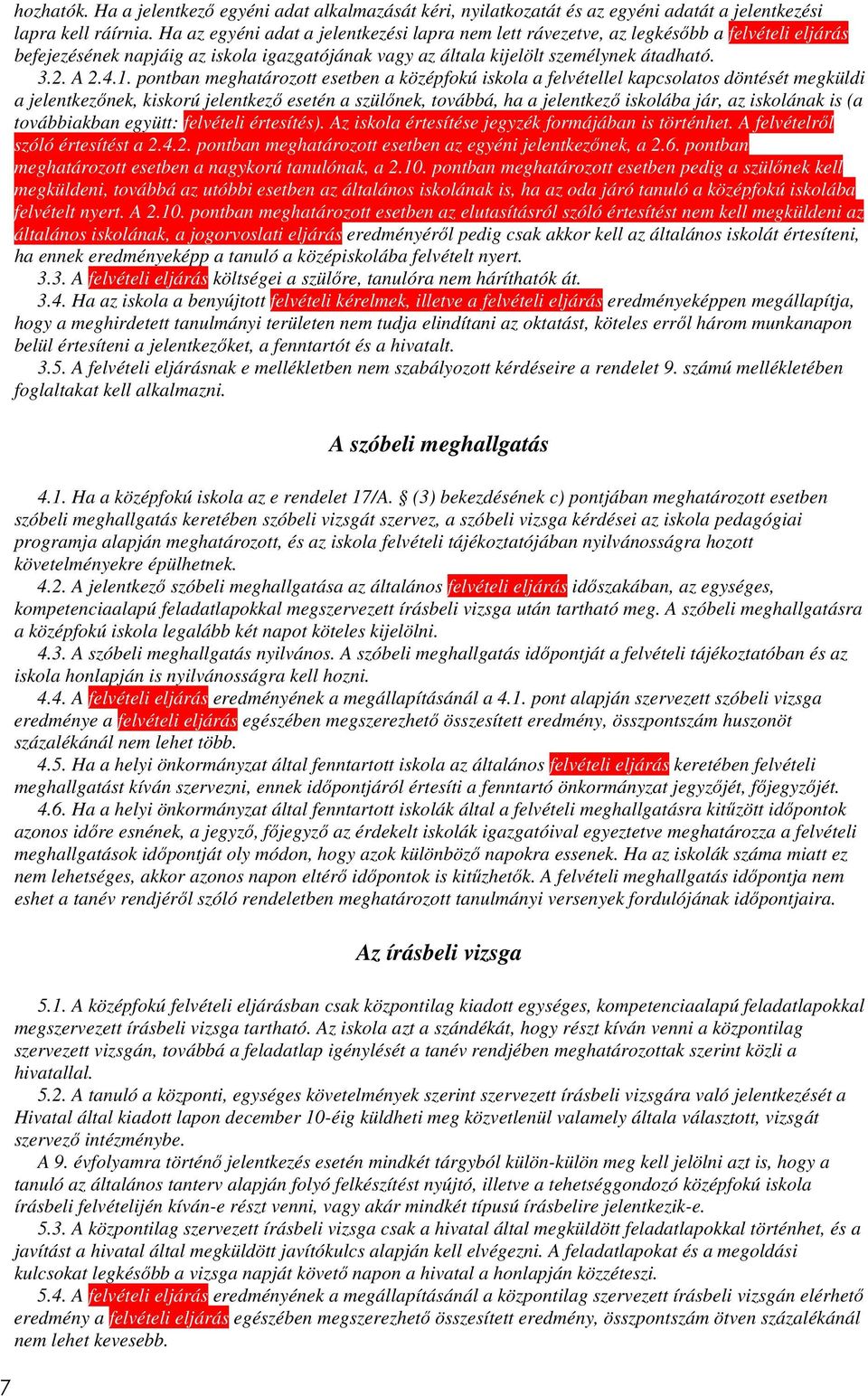 pontban meghatározott esetben a középfokú iskola a felvétellel kapcsolatos döntését megküldi a jelentkezőnek, kiskorú jelentkező esetén a szülőnek, továbbá, ha a jelentkező iskolába jár, az iskolának