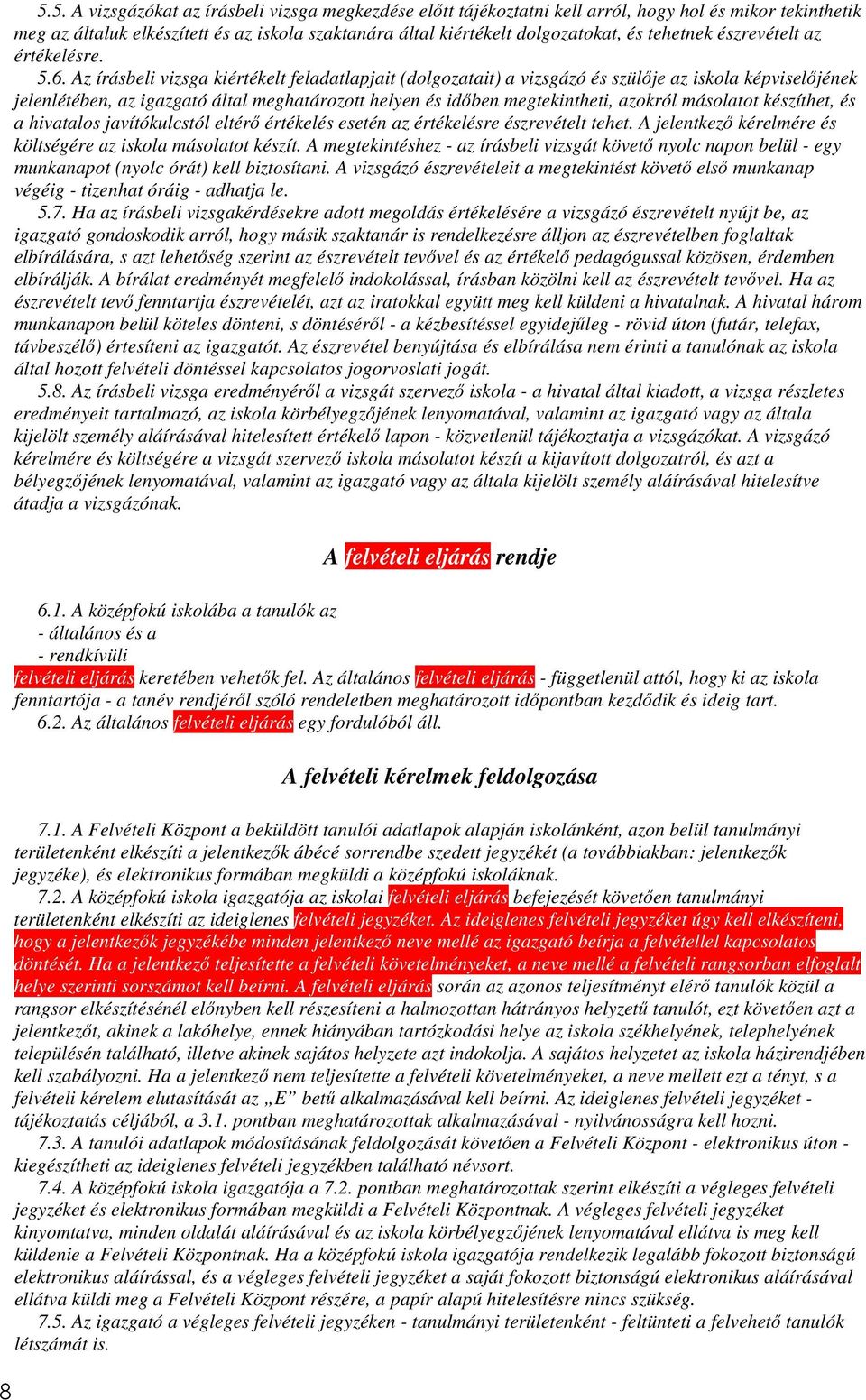 Az írásbeli vizsga kiértékelt feladatlapjait (dolgozatait) a vizsgázó és szülője az iskola képviselőjének jelenlétében, az igazgató által meghatározott helyen és időben megtekintheti, azokról
