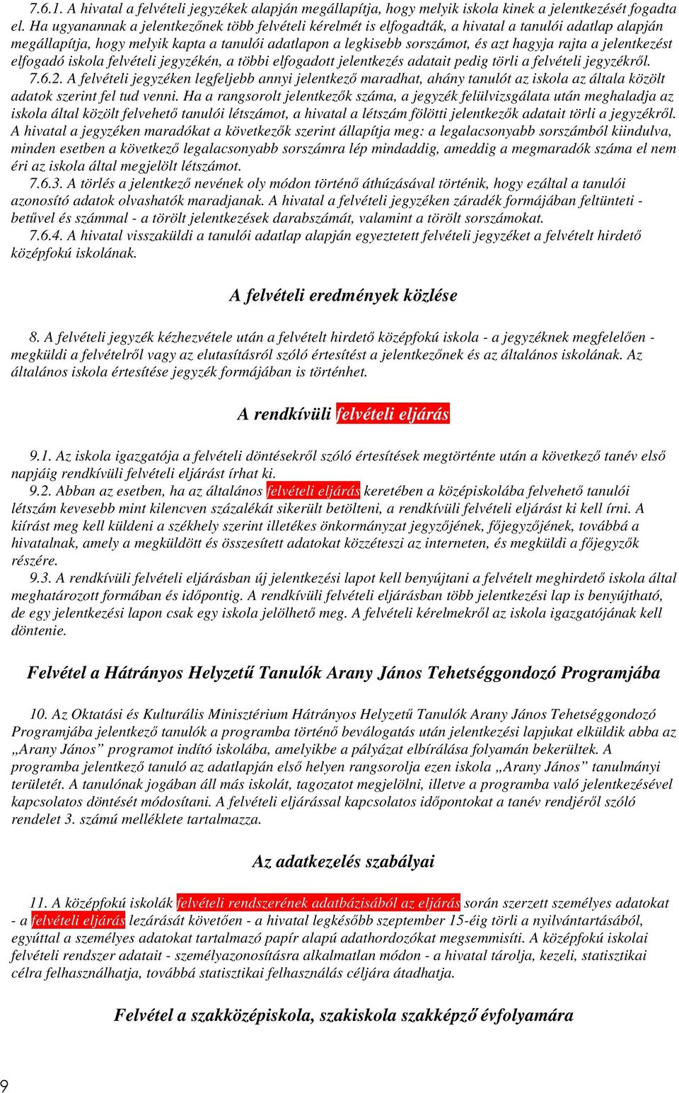 a jelentkezést elfogadó iskola felvételi jegyzékén, a többi elfogadott jelentkezés adatait pedig törli a felvételi jegyzékről. 7.6.2.