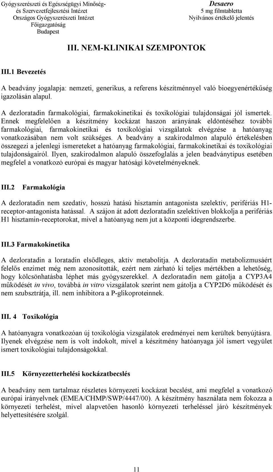 Ennek megfelelően a készítmény kockázat haszon arányának eldöntéséhez további farmakológiai, farmakokinetikai és toxikológiai vizsgálatok elvégzése a hatóanyag vonatkozásában nem volt szükséges.