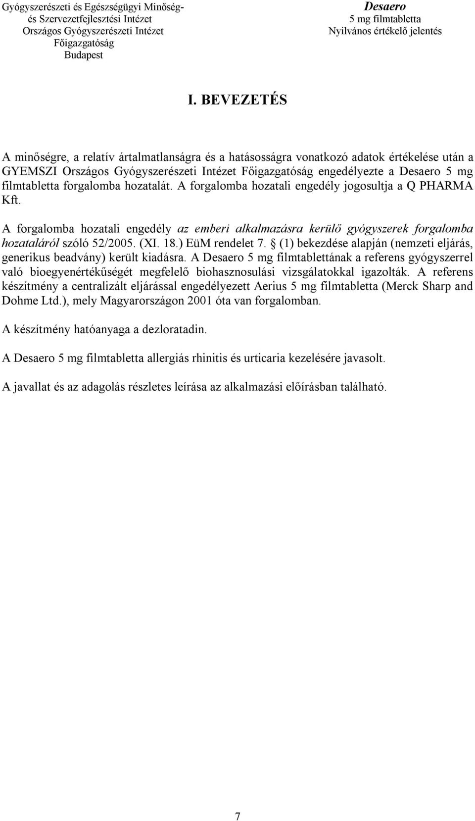 (1) bekezdése alapján (nemzeti eljárás, generikus beadvány) került kiadásra. A 5 mg filmtablettának a referens gyógyszerrel való bioegyenértékűségét megfelelő biohasznosulási vizsgálatokkal igazolták.