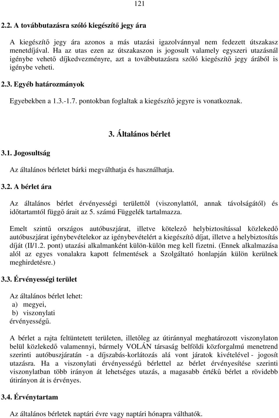 Egyéb határozmányok Egyebekben a 1.3.-1.7. pontokban foglaltak a kiegészítő jegyre is vonatkoznak. 3.1. Jogosultság 3. Általános bérlet Az általános bérletet bárki megválthatja és használhatja. 3.2.