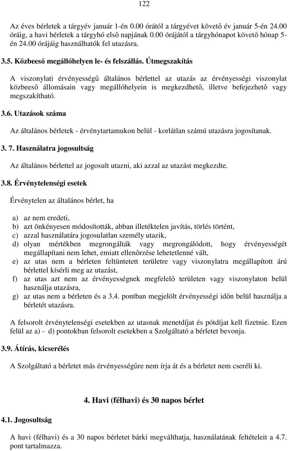 Útmegszakítás A viszonylati érvényességű általános bérlettel az utazás az érvényességi viszonylat közbeeső állomásain vagy megállóhelyein is megkezdhető, illetve befejezhető vagy megszakítható. 3.6.