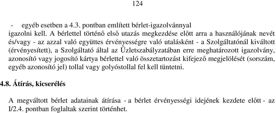 kiváltott (érvényesített), a Szolgáltató által az Üzletszabályzatában erre meghatározott igazolvány, azonosító vagy jogosító kártya bérlettel való összetartozást