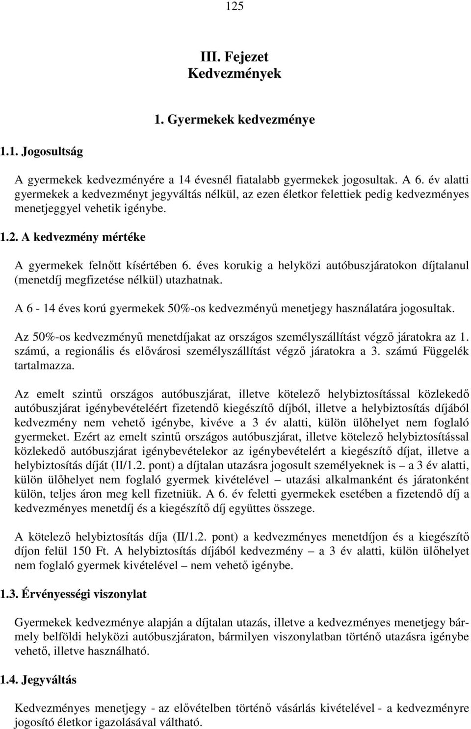 éves korukig a helyközi autóbuszjáratokon díjtalanul (menetdíj megfizetése nélkül) utazhatnak. A 6-14 éves korú gyermekek 50%-os kedvezményű menetjegy használatára jogosultak.