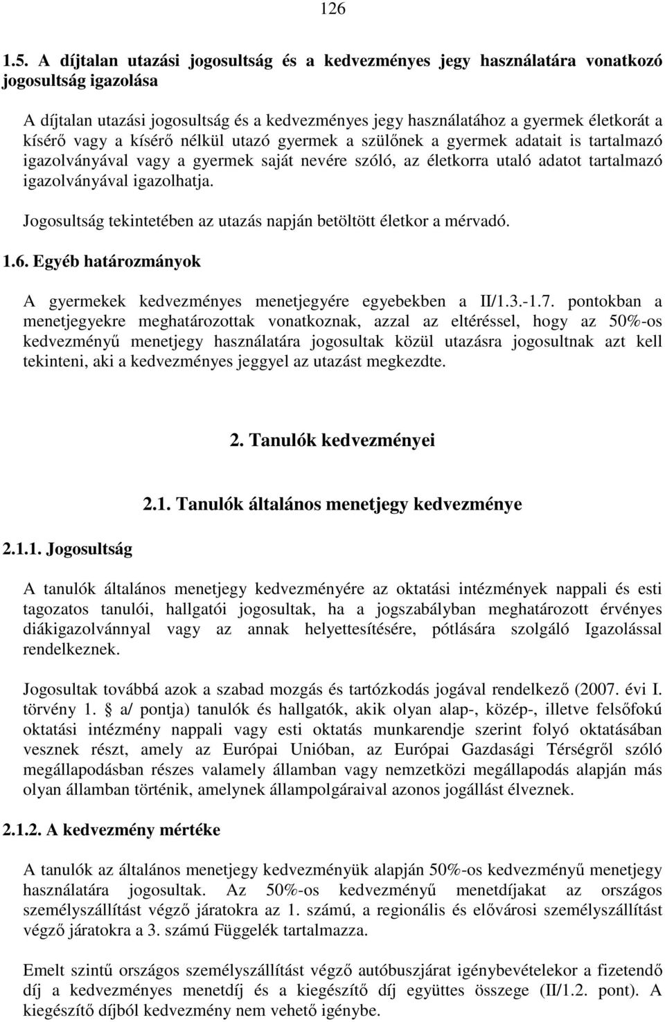 vagy a kísérő nélkül utazó gyermek a szülőnek a gyermek adatait is tartalmazó igazolványával vagy a gyermek saját nevére szóló, az életkorra utaló adatot tartalmazó igazolványával igazolhatja.