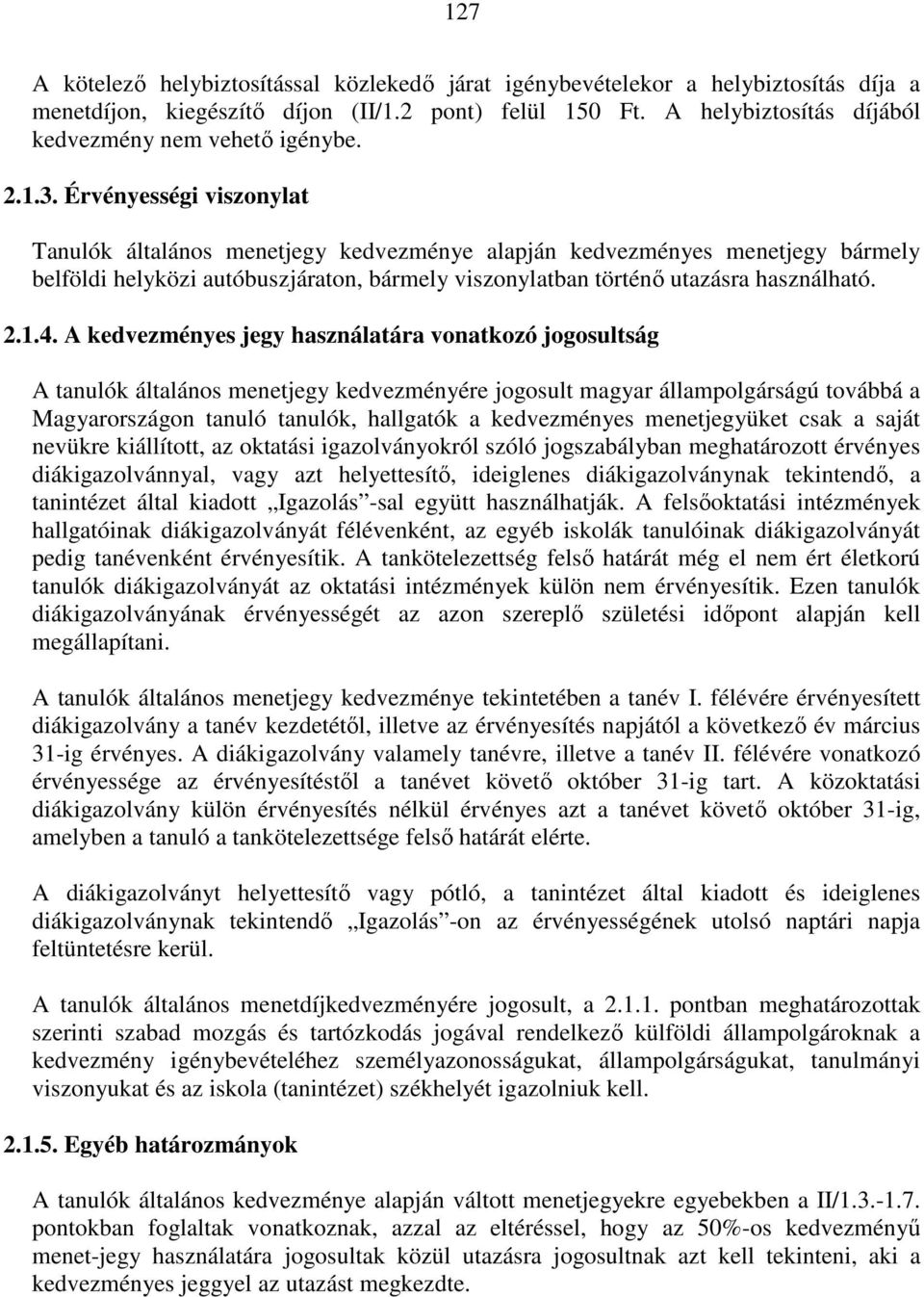 Érvényességi viszonylat Tanulók általános menetjegy kedvezménye alapján kedvezményes menetjegy bármely belföldi helyközi autóbuszjáraton, bármely viszonylatban történő utazásra használható. 2.1.4.