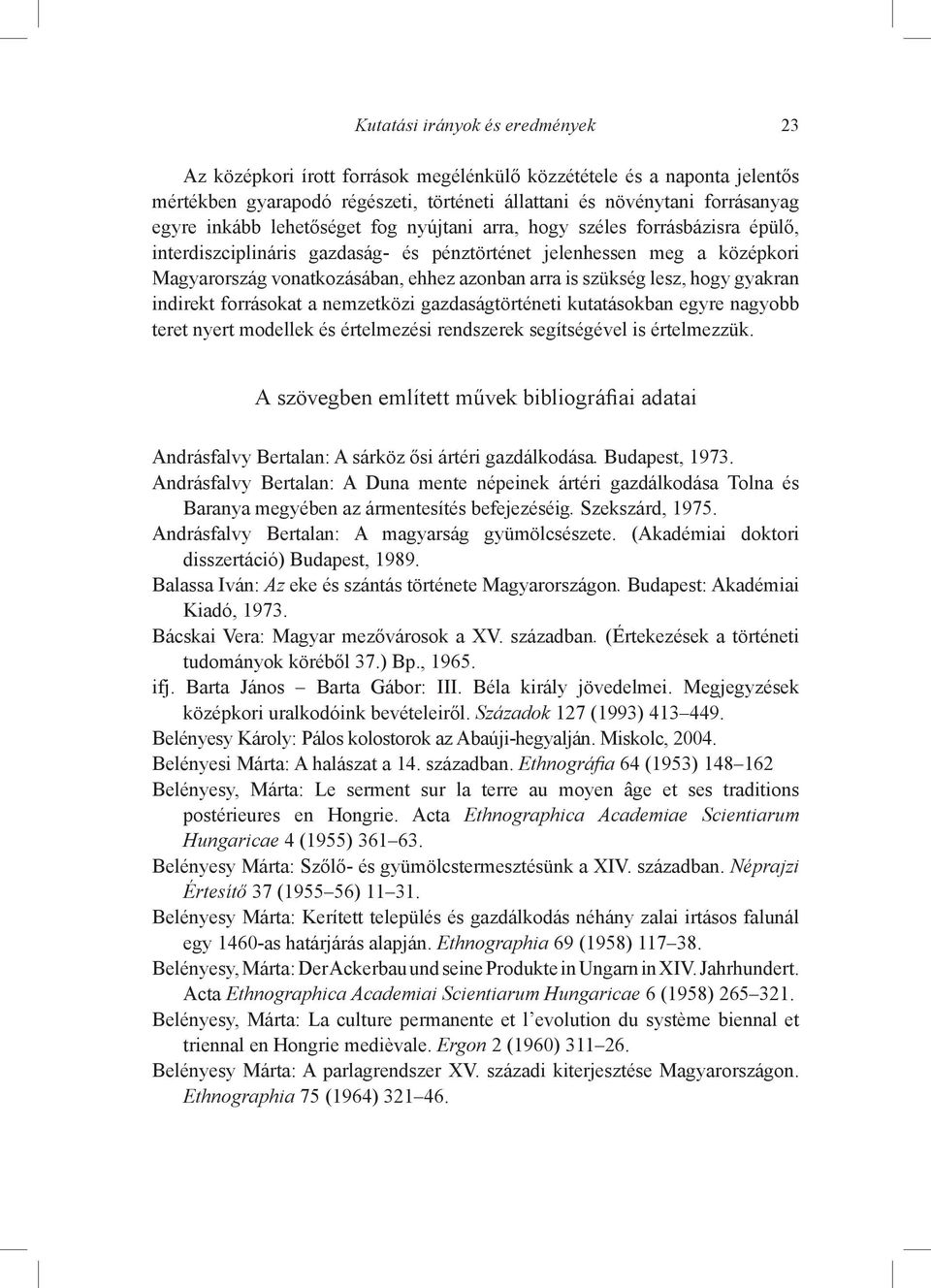 lesz, hogy gyakran indirekt forrásokat a nemzetközi gazdaságtörténeti kutatásokban egyre nagyobb teret nyert modellek és értelmezési rendszerek segítségével is értelmezzük.