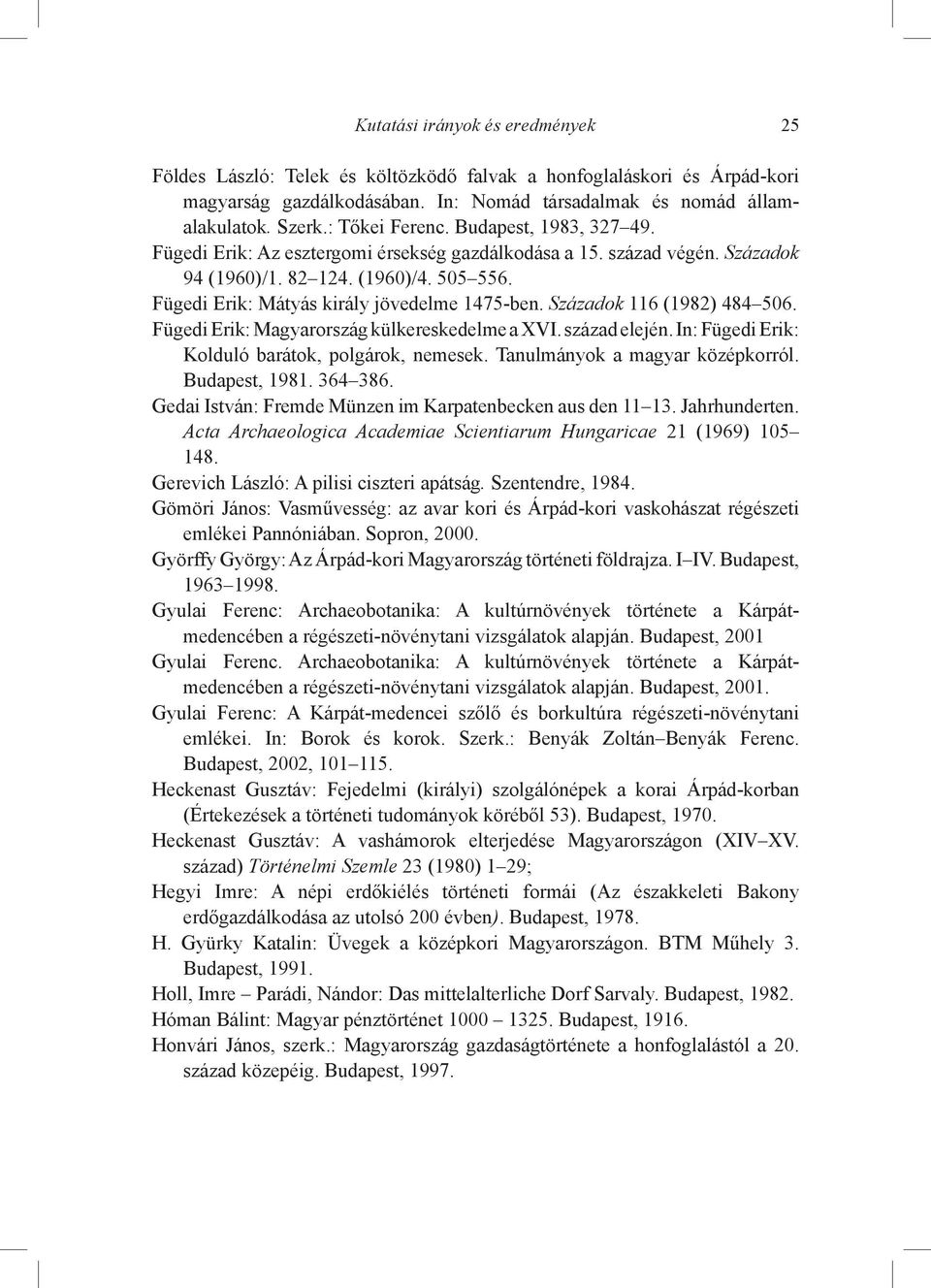 Fügedi Erik: Mátyás király jövedelme 1475-ben. Századok 116 (1982) 484 506. Fügedi Erik: Magyarország külkereskedelme a XVI. század elején. In: Fügedi Erik: Kolduló barátok, polgárok, nemesek.