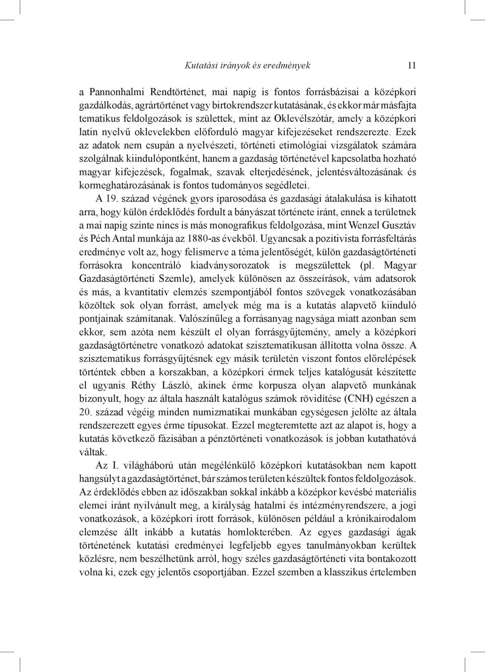 Ezek az adatok nem csupán a nyelvészeti, történeti etimológiai vizsgálatok számára szolgálnak kiindulópontként, hanem a gazdaság történetével kapcsolatba hozható magyar kifejezések, fogalmak, szavak