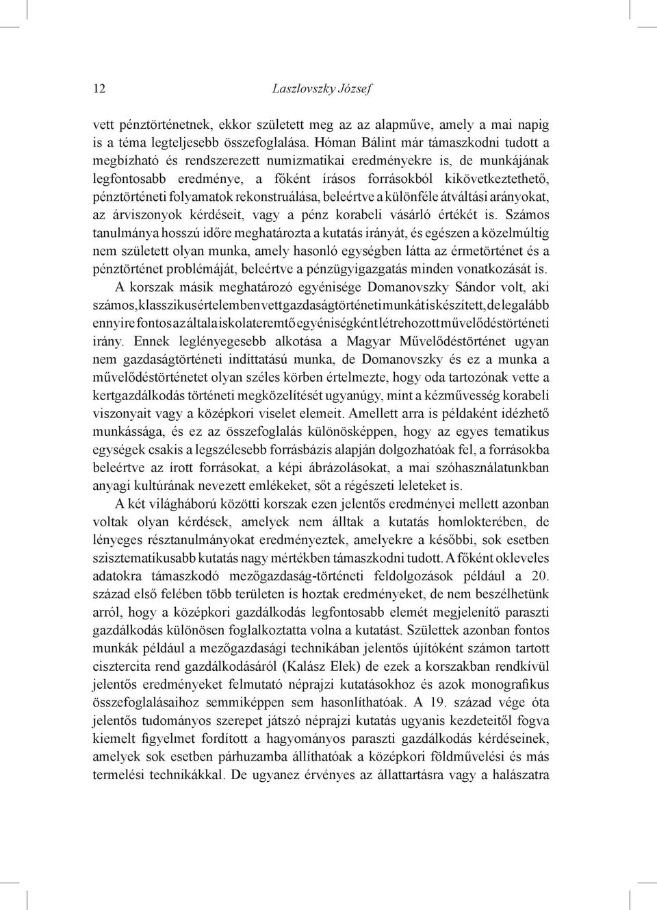 folyamatok rekonstruálása, beleértve a különféle átváltási arányokat, az árviszonyok kérdéseit, vagy a pénz korabeli vásárló értékét is.