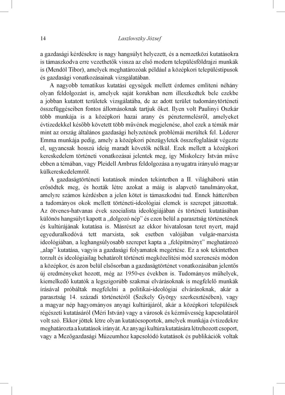 A nagyobb tematikus kutatási egységek mellett érdemes említeni néhány olyan feldolgozást is, amelyek saját korukban nem illeszkedtek bele ezekbe a jobban kutatott területek vizsgálatába, de az adott