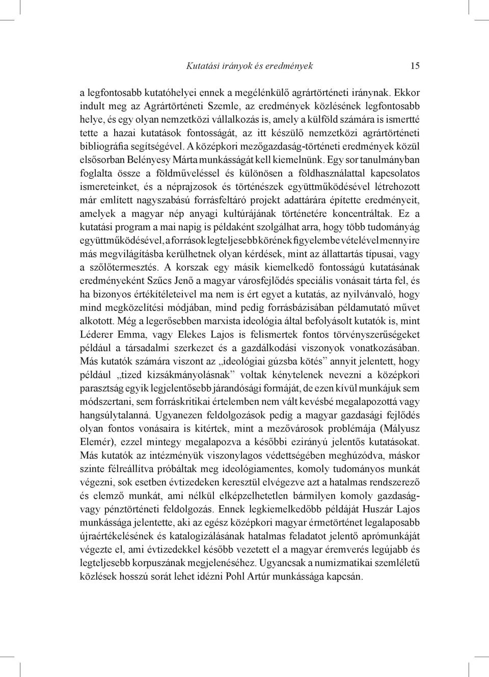 fontosságát, az itt készülő nemzetközi agrártörténeti bibliográfia segítségével. A középkori mezőgazdaság-történeti eredmények közül elsősorban Belényesy Márta munkásságát kell kiemelnünk.