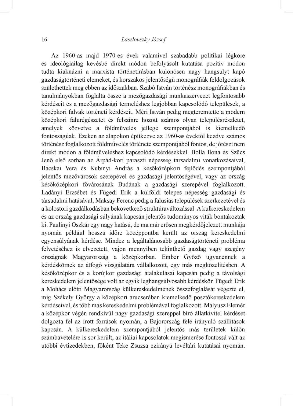 Szabó István történész monográfiákban és tanulmányokban foglalta össze a mezőgazdasági munkaszervezet legfontosabb kérdéseit és a mezőgazdasági termeléshez legjobban kapcsolódó települések, a