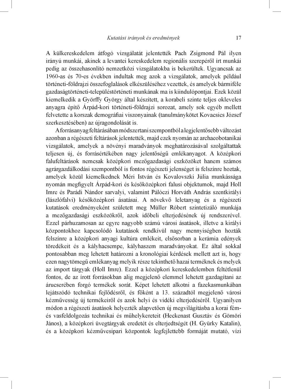 Ugyancsak az 1960-as és 70-es években indultak meg azok a vizsgálatok, amelyek például történeti-földrajzi összefoglalások elkészüléséhez vezettek, és amelyek bármiféle