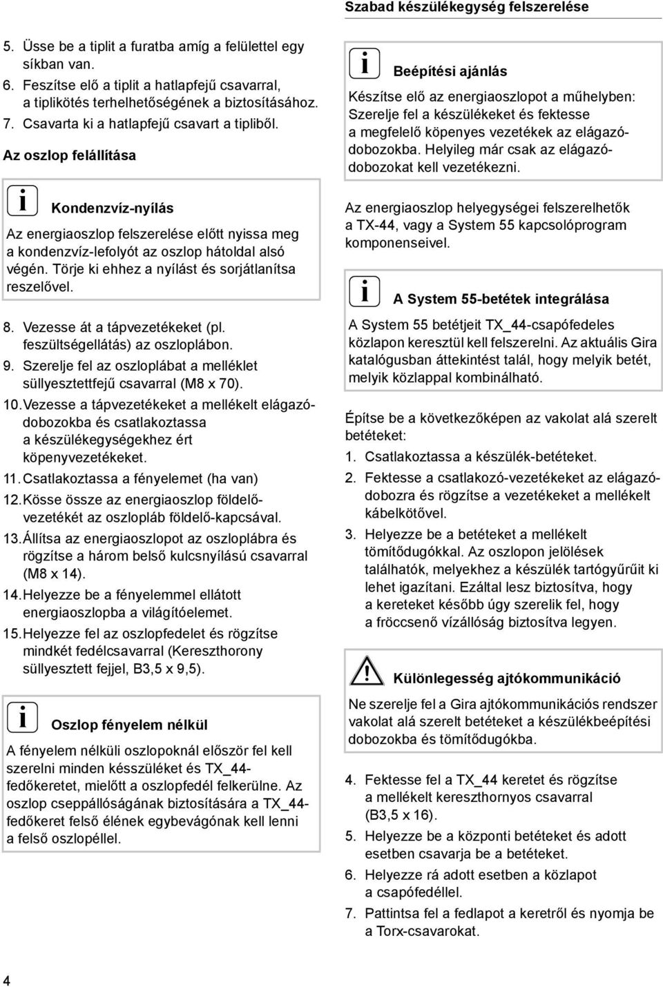 Törje k ehhez a nyílást és sorjátlanítsa reszelővel. 8. Vezesse át a tápvezetékeket (pl. feszültségellátás) az oszloplábon. 9.