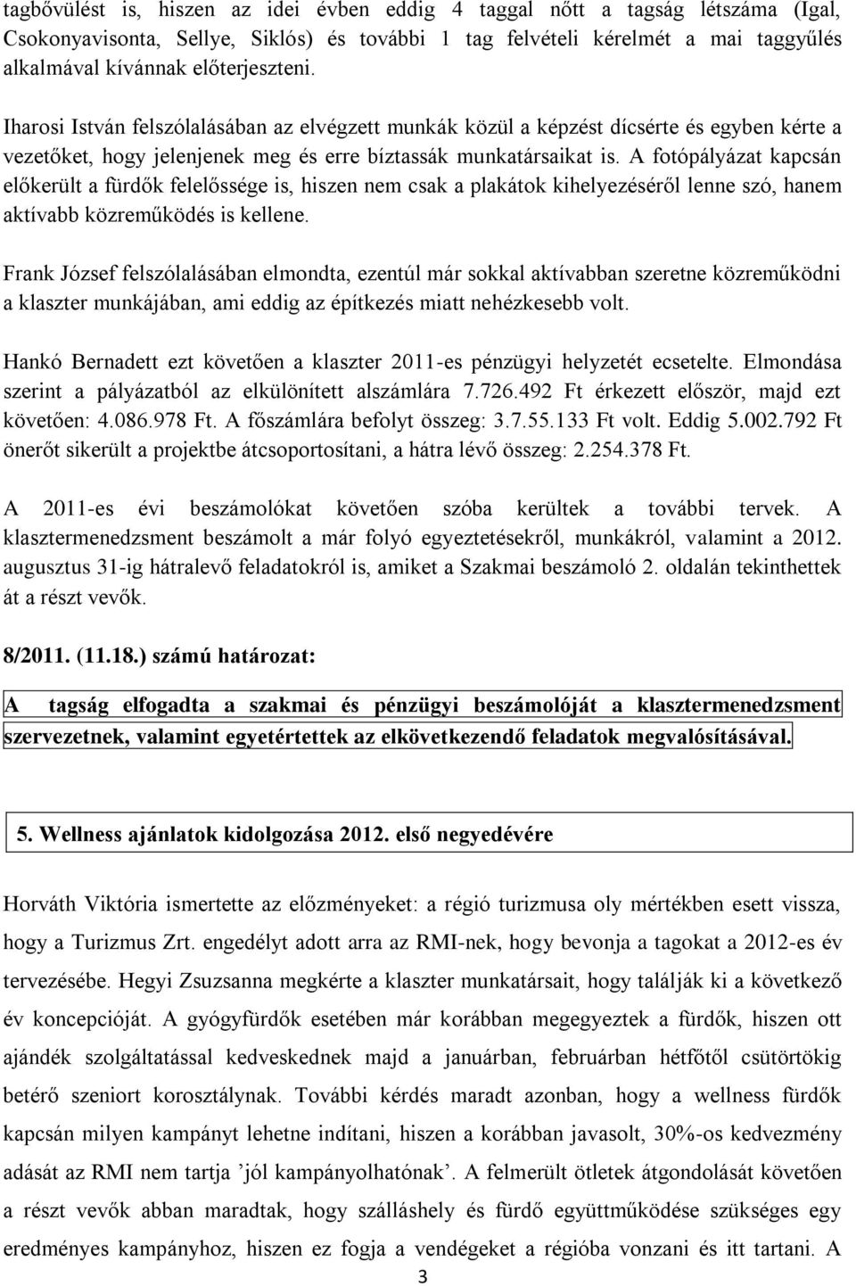 A fotópályázat kapcsán előkerült a fürdők felelőssége is, hiszen nem csak a plakátok kihelyezéséről lenne szó, hanem aktívabb közreműködés is kellene.