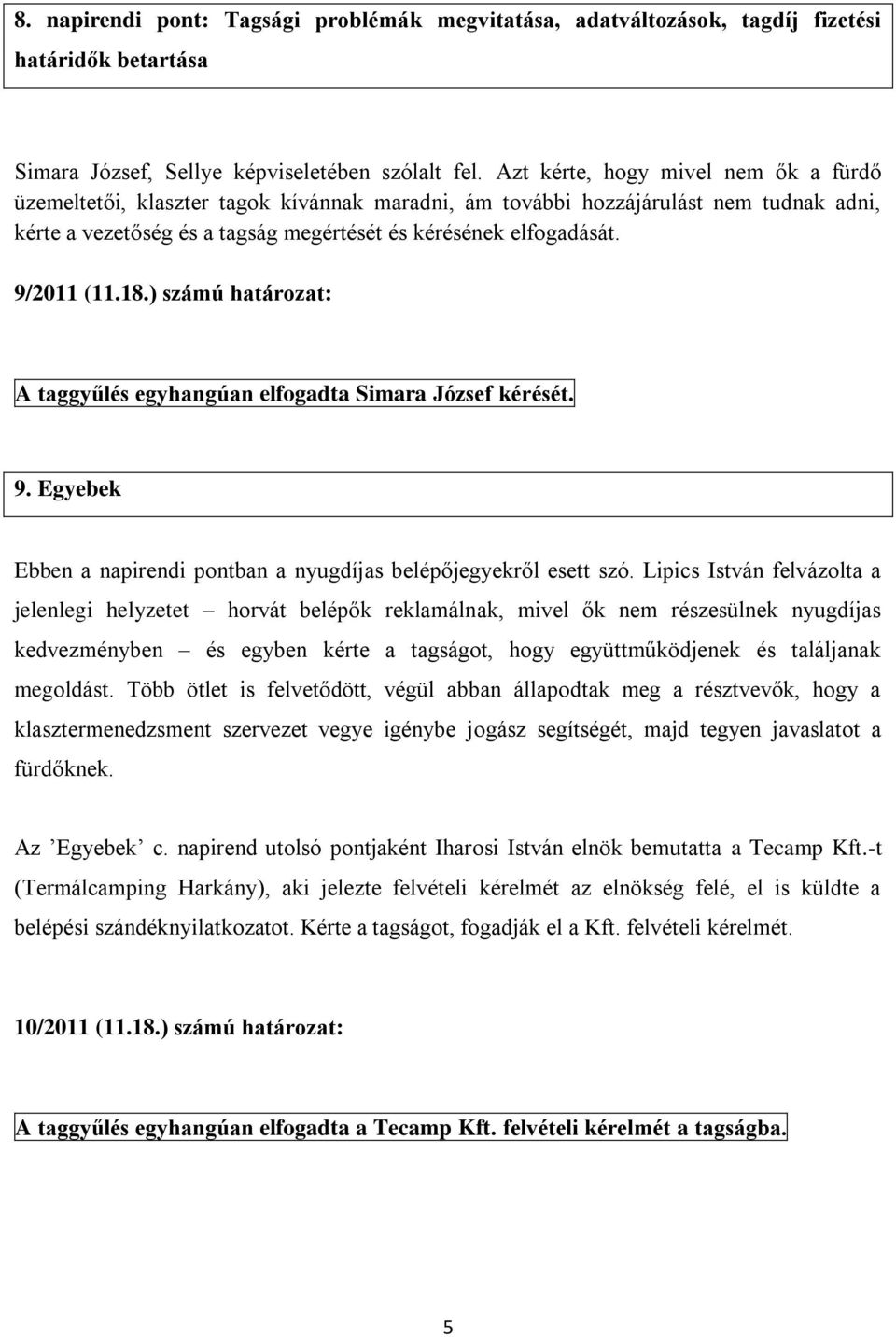9/2011 (11.18.) számú határozat: A taggyűlés egyhangúan elfogadta Simara József kérését. 9. Egyebek Ebben a napirendi pontban a nyugdíjas belépőjegyekről esett szó.