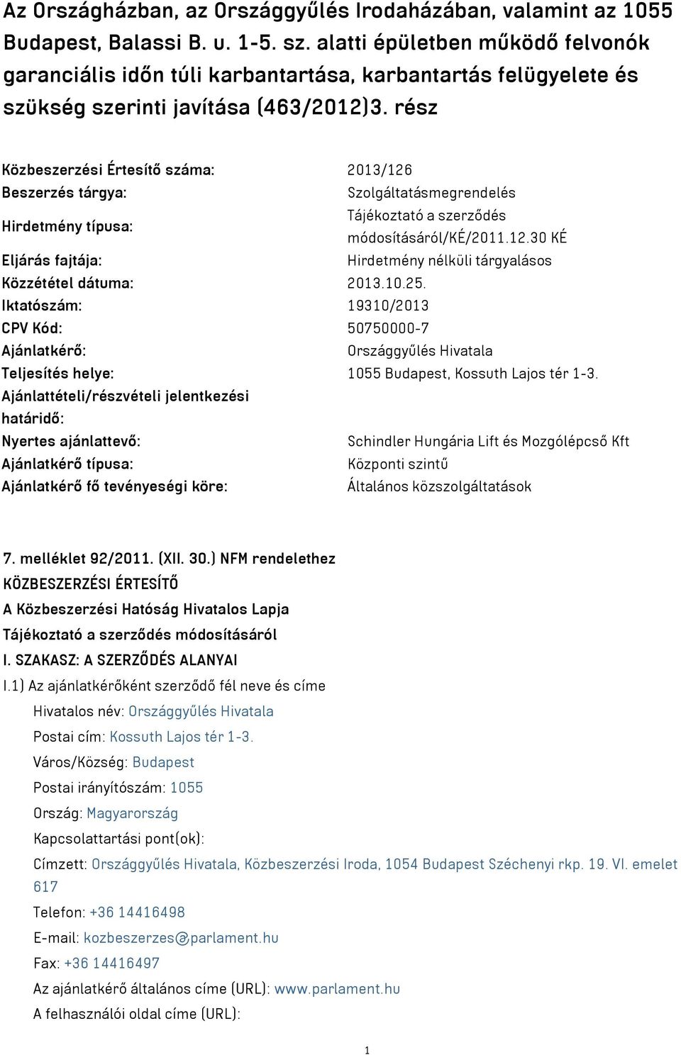 rész Közbeszerzési Értesítő száma: 2013/126 Beszerzés tárgya: Szolgáltatásmegrendelés Hirdetmény típusa: Tájékoztató a szerződés módosításáról/ké/2011.12.30 KÉ Eljárás fajtája: Hirdetmény nélküli tárgyalásos Közzététel dátuma: 2013.