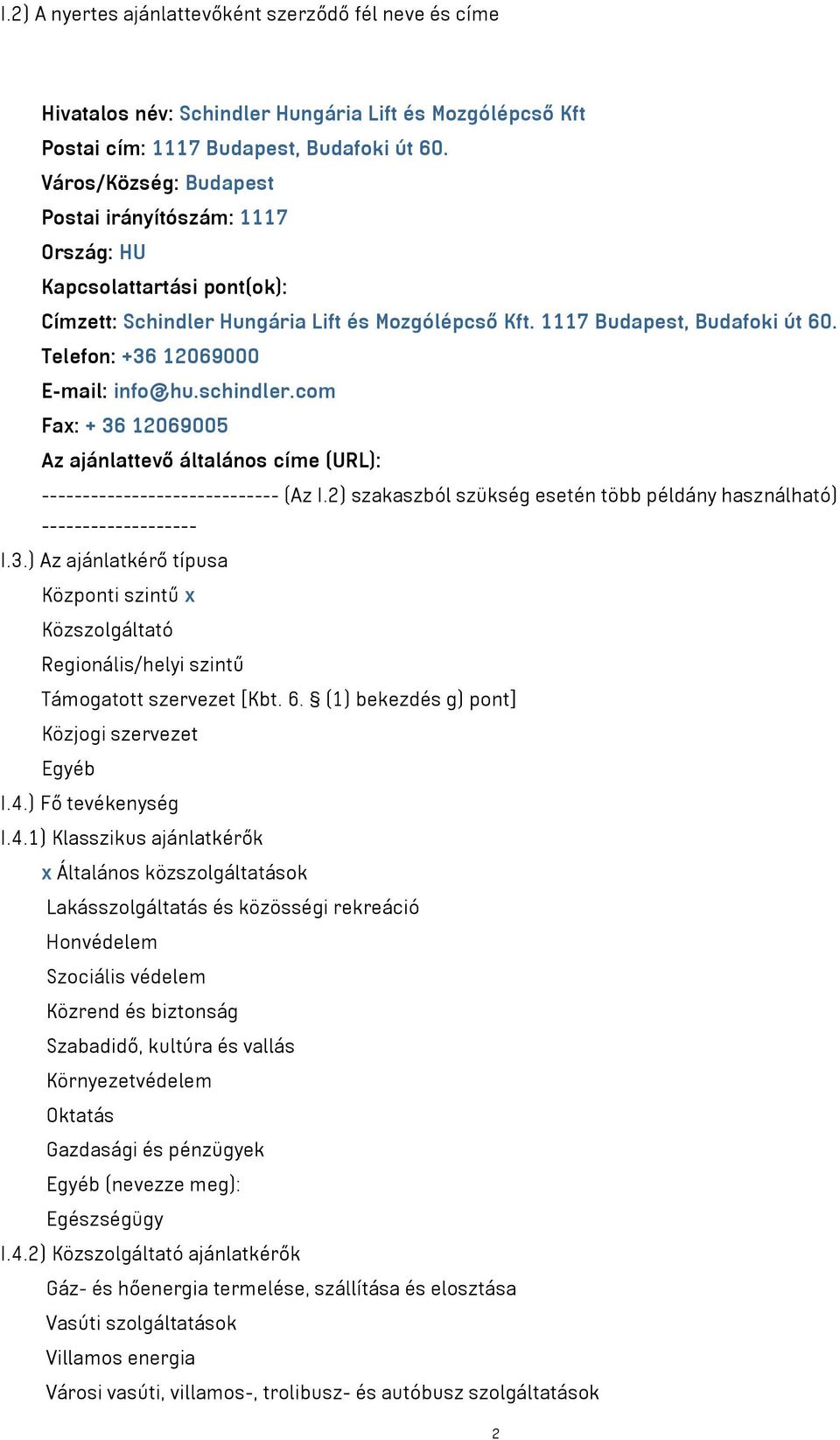 Telefon: +36 12069000 E-mail: info@hu.schindler.com Fax: + 36 12069005 Az ajánlattevő általános címe (URL): ----------------------------- (Az I.