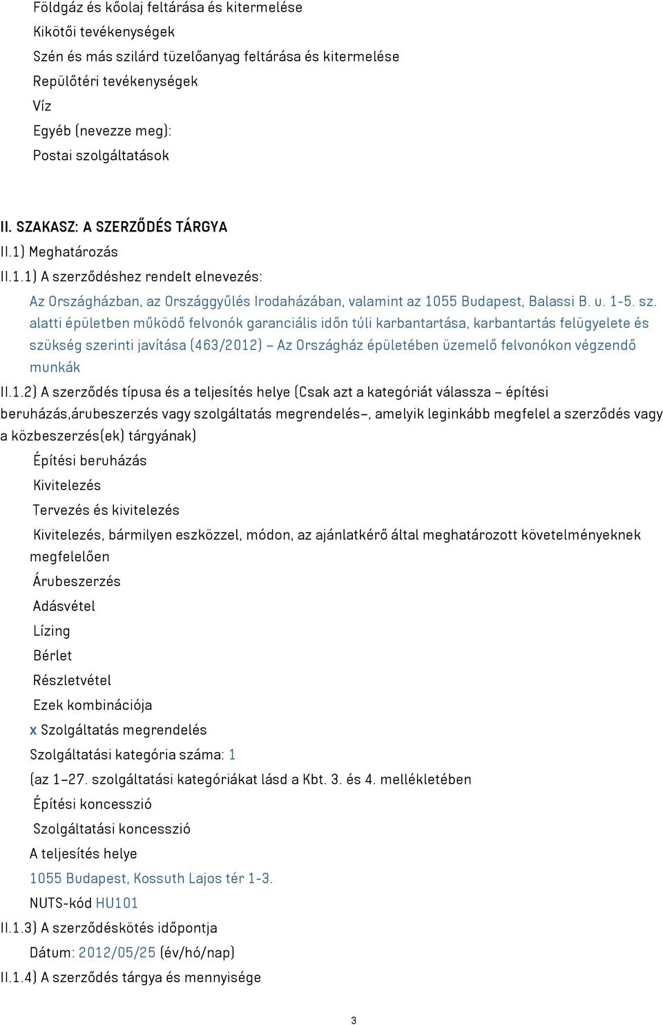 rződéshez rendelt elnevezés: Az Országházban, az Országgyűlés Irodaházában, valamint az 1055 Budapest, Balassi B. u. 1-5. sz.