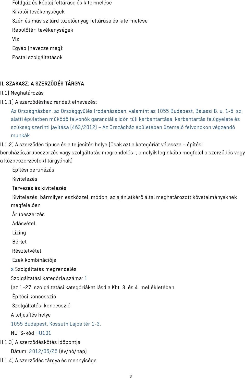 rződéshez rendelt elnevezés: Az Országházban, az Országgyűlés Irodaházában, valamint az 1055 Budapest, Balassi B. u. 1-5. sz.