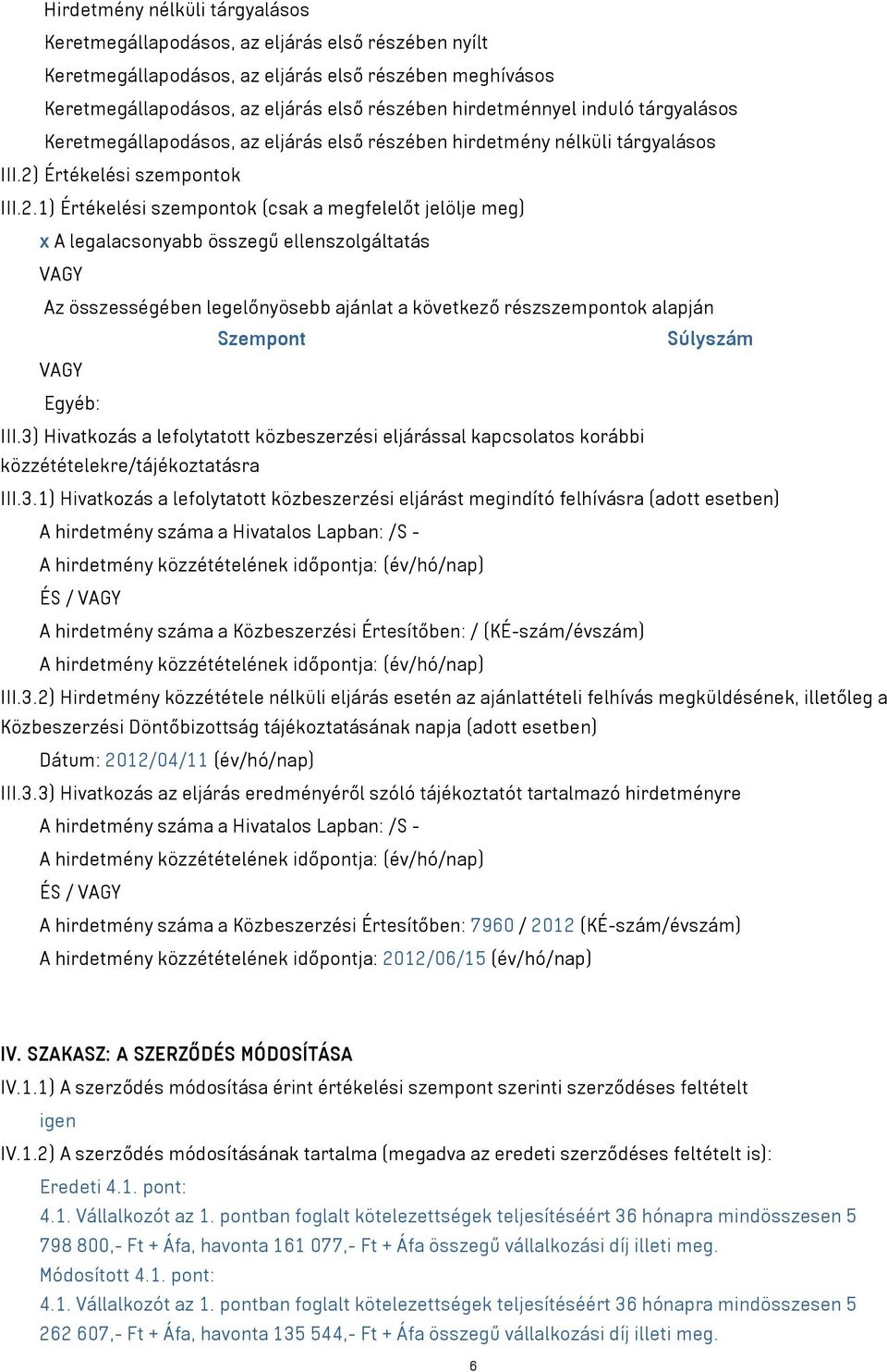 1) Értékelési szempontok (csak a megfelelőt jelölje meg) x A legalacsonyabb összegű ellenszolgáltatás VAGY Az összességében legelőnyösebb ajánlat a következő részszempontok alapján Szempont Súlyszám