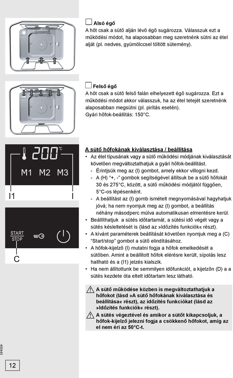 Gyári hőfok-beállítás: 150 C. A sütő hőfokának kiválasztása / beállítása Az étel típusának vagy a sütő működési módjának kiválasztását követően megváltoztathatjuk a gyári hőfok-beállítást.