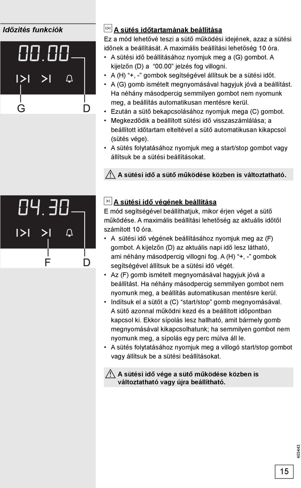 A (G) gomb ismételt megnyomásával hagyjuk jóvá a beállítást. Ha néhány másodpercig semmilyen gombot nem nyomunk meg, a beállítás automatikusan mentésre kerül.