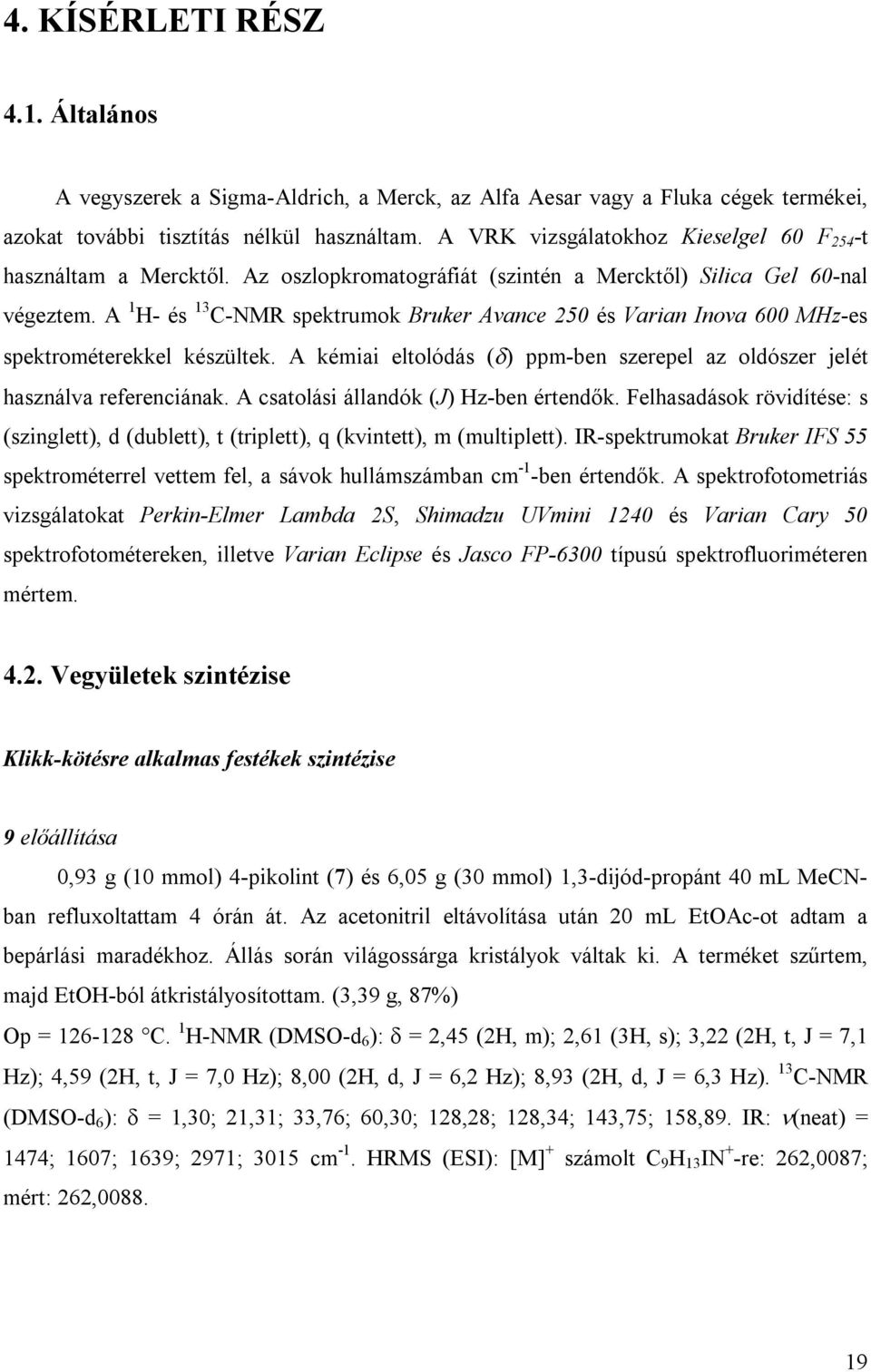 A 1 H- és 13 C-NMR spektrumok Bruker Avance 250 és Varian Inova 600 MHz-es spektrométerekkel készültek. A kémiai eltolódás ( ) ppm-ben szerepel az oldószer jelét használva referenciának.