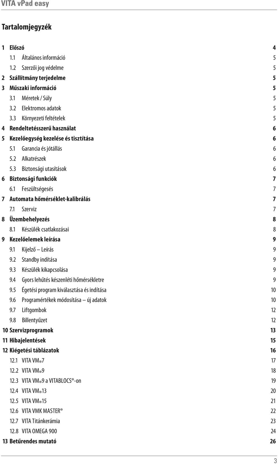 1 Feszültségesés 7 7 Automata hőmérséklet-kalibrálás 7 7.1 Szerviz 7 8 Üzembehelyezés 8 8.1 Készülék csatlakozásai 8 9 Kezelőelemek leírása 9 9.1 Kijelző Leírás 9 9.2 Standby indítása 9 9.