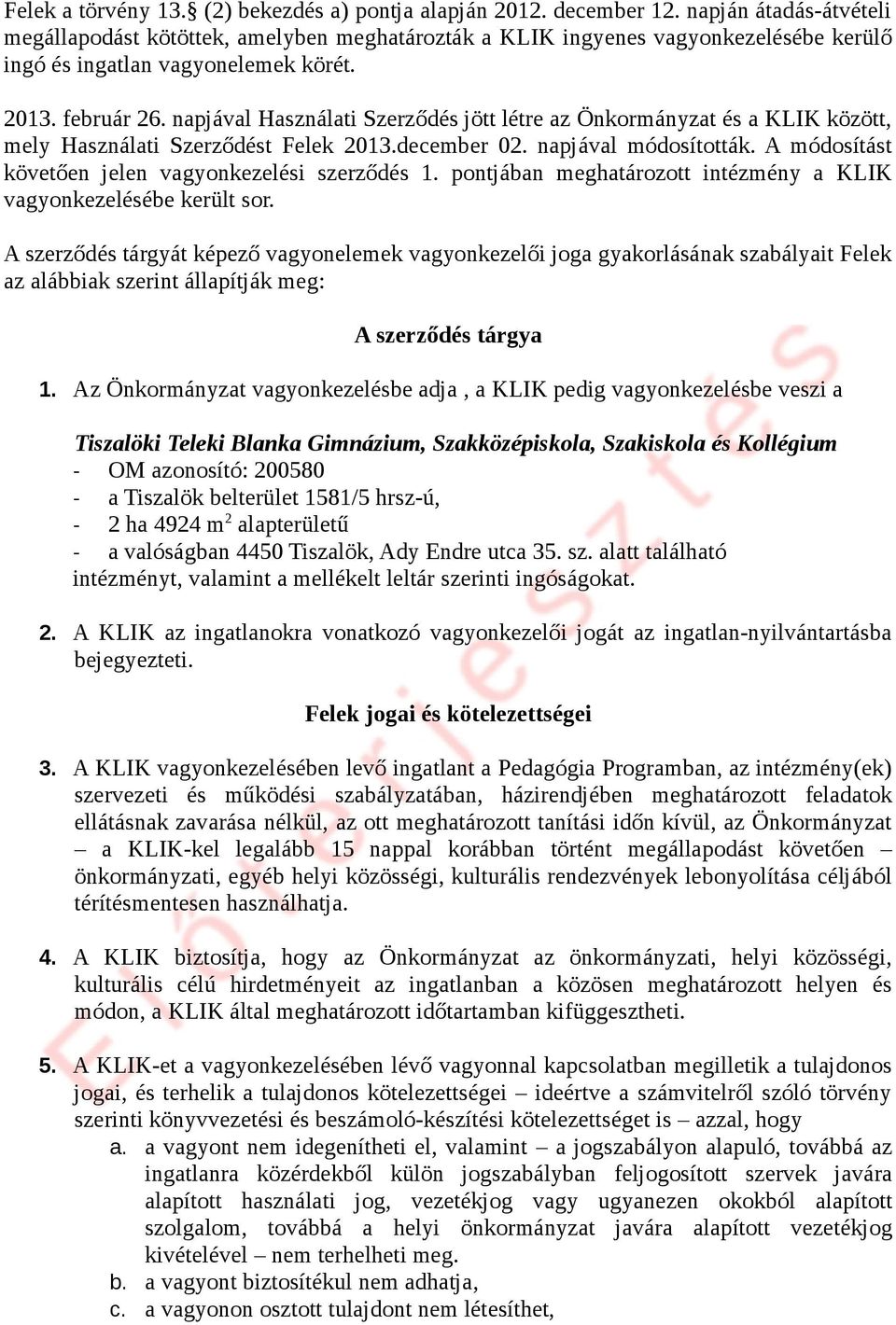 napjával Használati Szerződés jött létre az Önkormányzat és a KLIK között, mely Használati Szerződést Felek 2013.december 02. napjával módosították.
