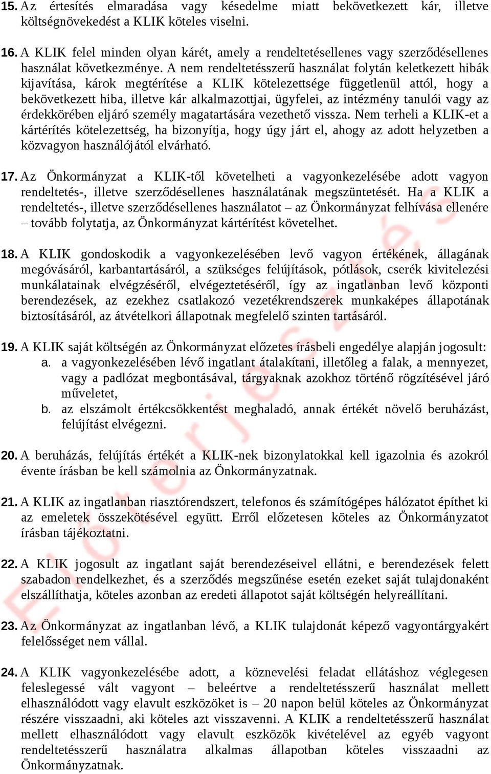 A nem rendeltetésszerű használat folytán keletkezett hibák kijavítása, károk megtérítése a KLIK kötelezettsége függetlenül attól, hogy a bekövetkezett hiba, illetve kár alkalmazottjai, ügyfelei, az