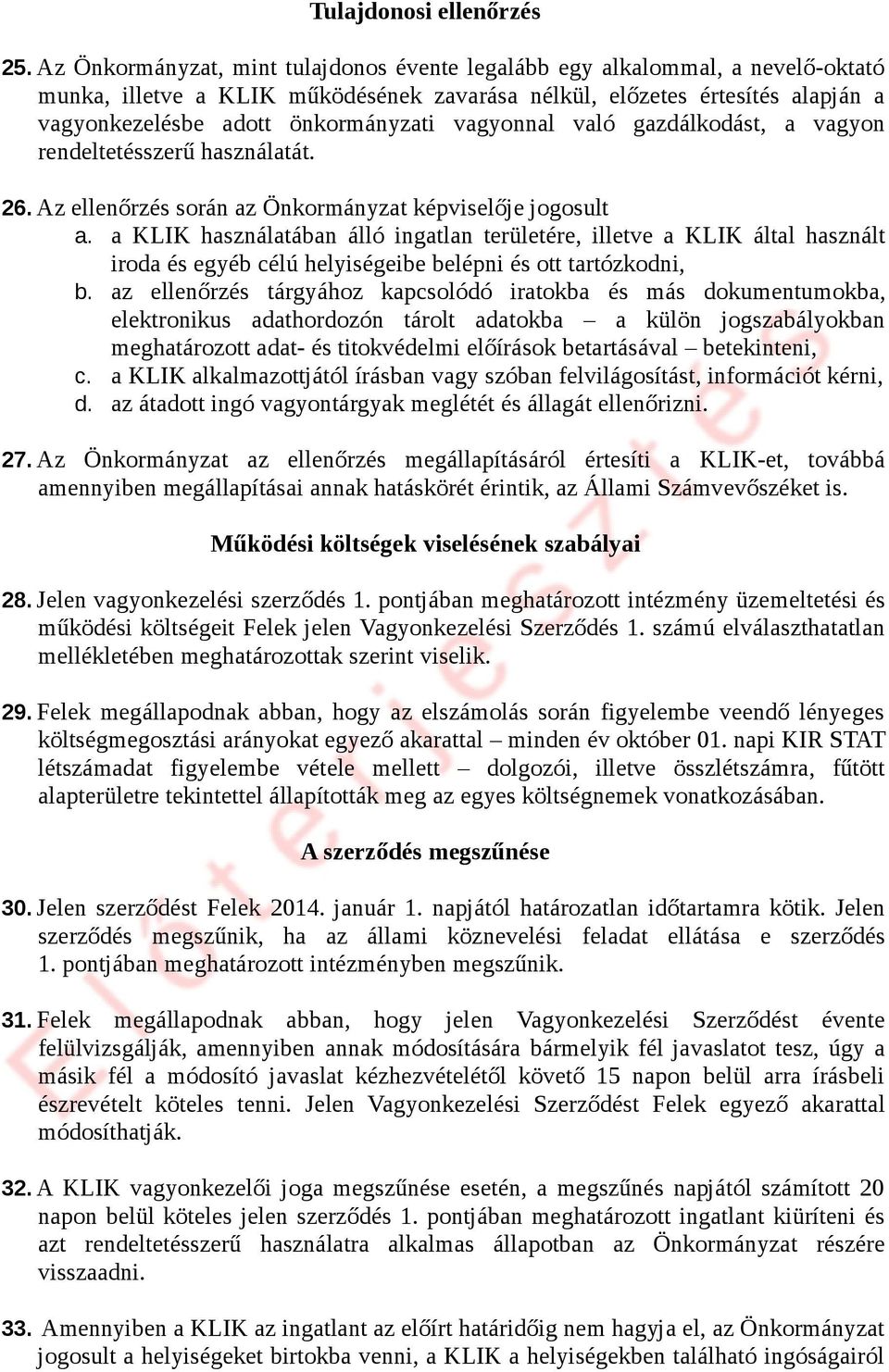 vagyonnal való gazdálkodást, a vagyon rendeltetésszerű használatát. 26. Az ellenőrzés során az Önkormányzat képviselője jogosult a.