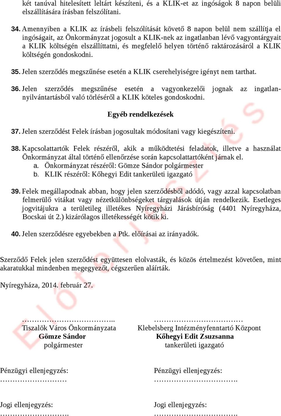és megfelelő helyen történő raktározásáról a KLIK költségén gondoskodni. 35. Jelen szerződés megszűnése esetén a KLIK cserehelyiségre igényt nem tarthat. 36.