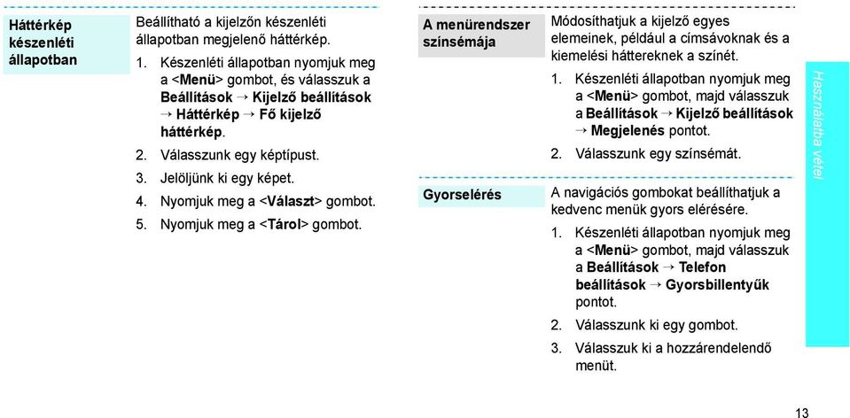 Nyomjuk meg a <Választ> gombot. 5. Nyomjuk meg a <Tárol> gombot.