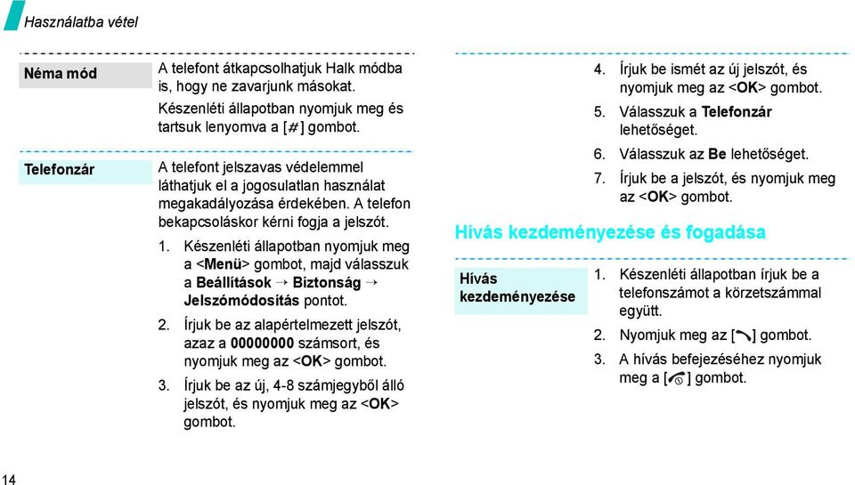 Készenléti állapotban nyomjuk meg a <Menü> gombot, majd válasszuk a Beállítások Biztonság Jelszómódosítás pontot. 2.