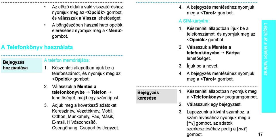 Válasszuk a Mentés a telefonkönyvbe Telefon lehetőséget, majd egy számtípust. 3.