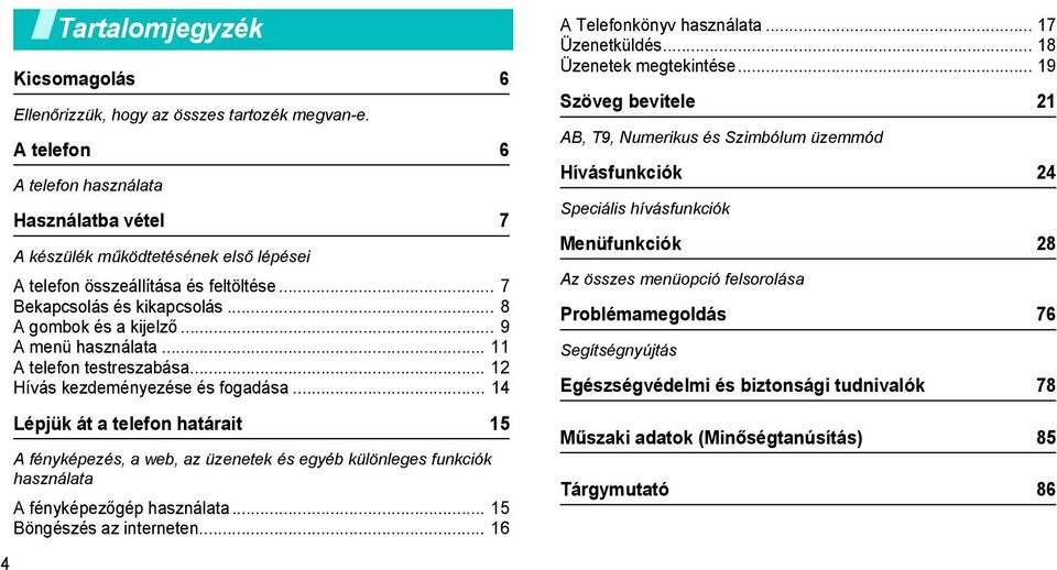 .. 9 A menü használata... 11 A telefon testreszabása... 12 Hívás kezdeményezése és fogadása.