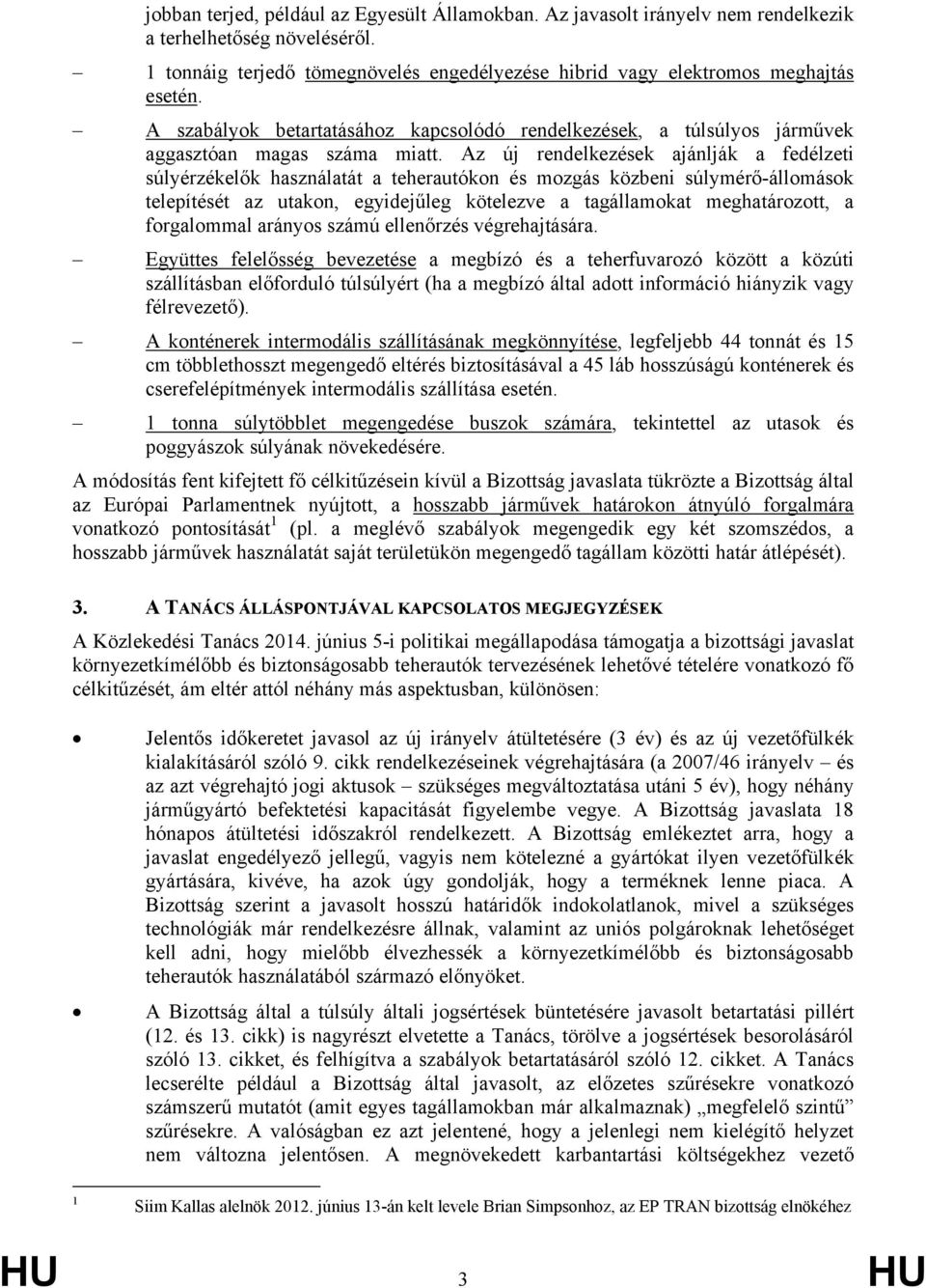 Az új rendelkezések ajánlják a fedélzeti súlyérzékelők használatát a teherautókon és mozgás közbeni súlymérő-állomások telepítését az utakon, egyidejűleg kötelezve a tagállamokat meghatározott, a