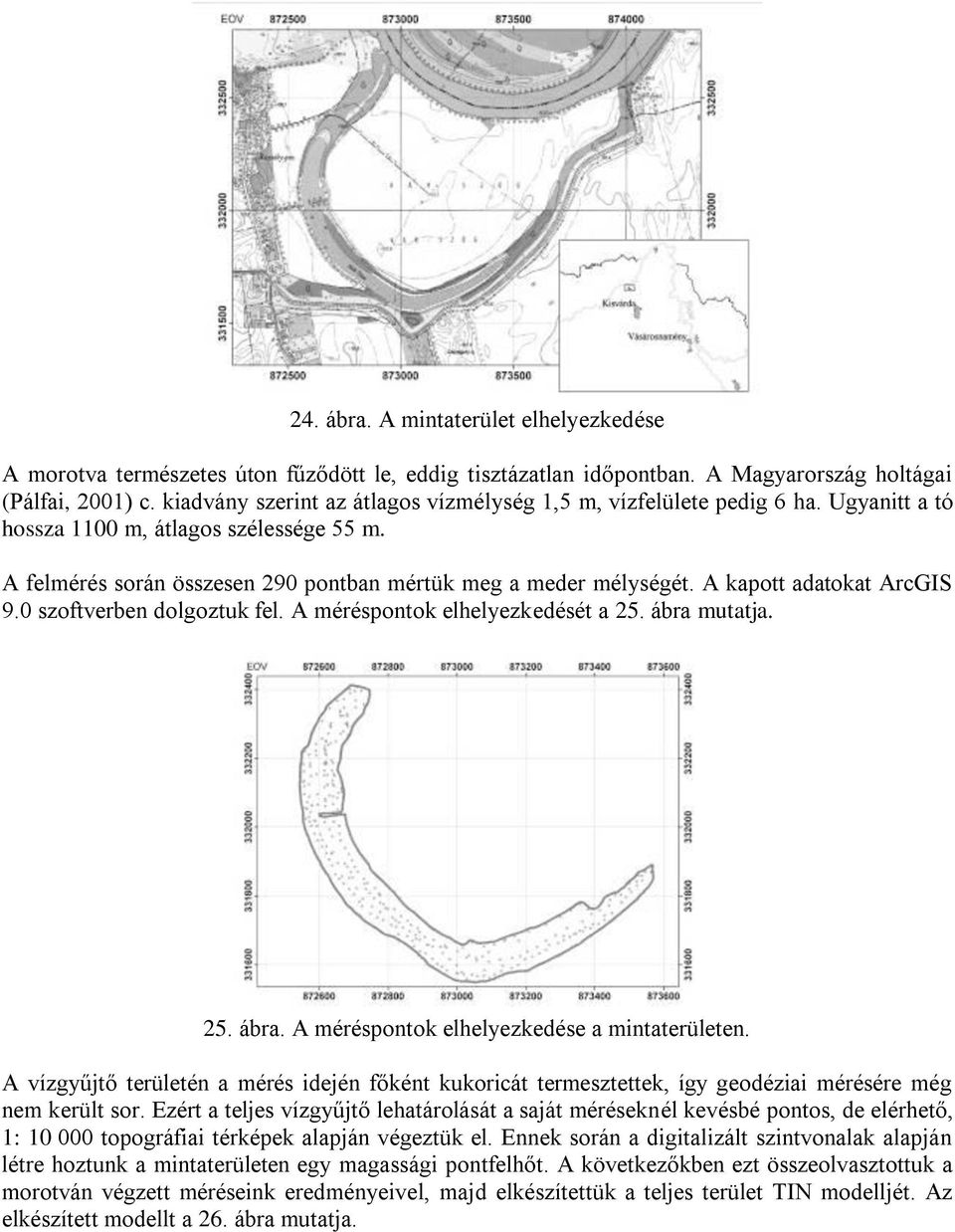A kapott adatokat ArcGIS 9. szoftverben dolgoztuk fel. A méréspontok elhelyezkedését a 25. ábra mutatja. 25. ábra. A méréspontok elhelyezkedése a mintaterületen.